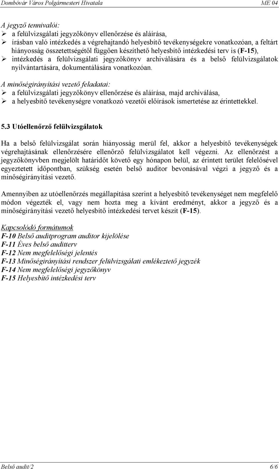 A minőségirányítási vezető feladatai: a felülvizsgálati jegyzőkönyv ellenőrzése és aláírása, majd archiválása, a helyesbítő tevékenységre vonatkozó vezetői előírások ismertetése az érintettekkel. 5.