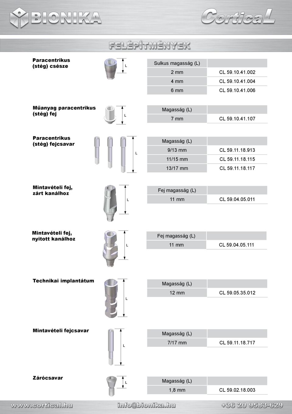 04.05.011 Mintavételi fej, nyitott kanálhoz Fej magasság () 11 mm C 59.04.05.111 Technikai implantátum Magasság () 12 mm C 59.05.35.