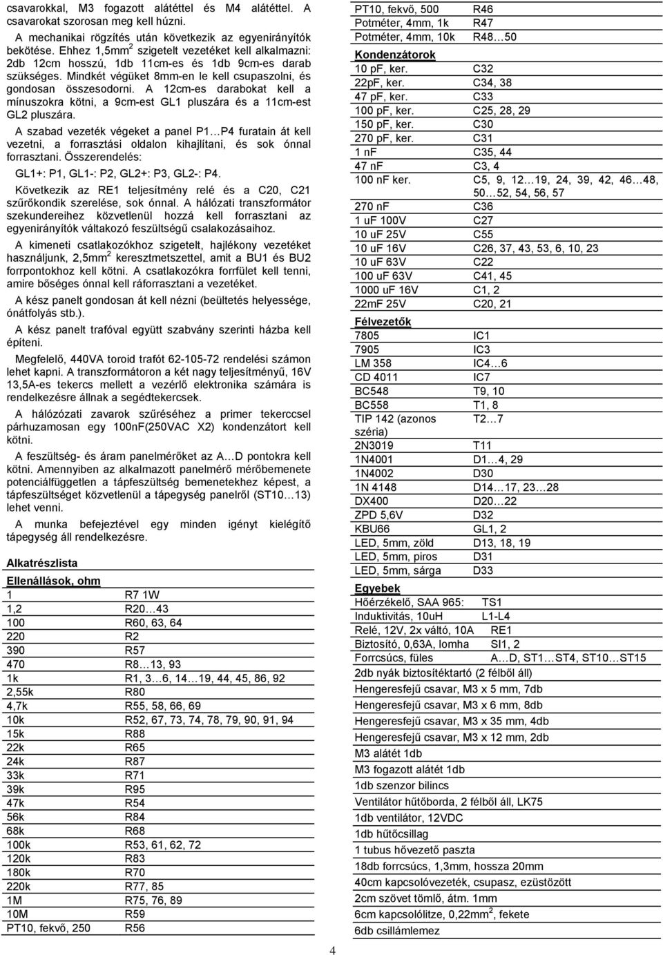 A 12cm-es darabokat kell a mínuszokra kötni, a 9cm-est GL1 pluszára és a 11cm-est GL2 pluszára.