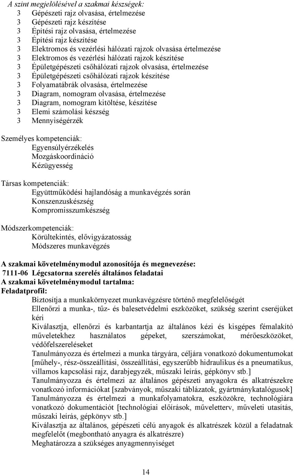 Folyamatábrák olvasása, értelmezése 3 Diagram, nomogram olvasása, értelmezése 3 Diagram, nomogram kitöltése, készítése 3 Elemi számolási készség 3 Mennyiségérzék Személyes kompetenciák: