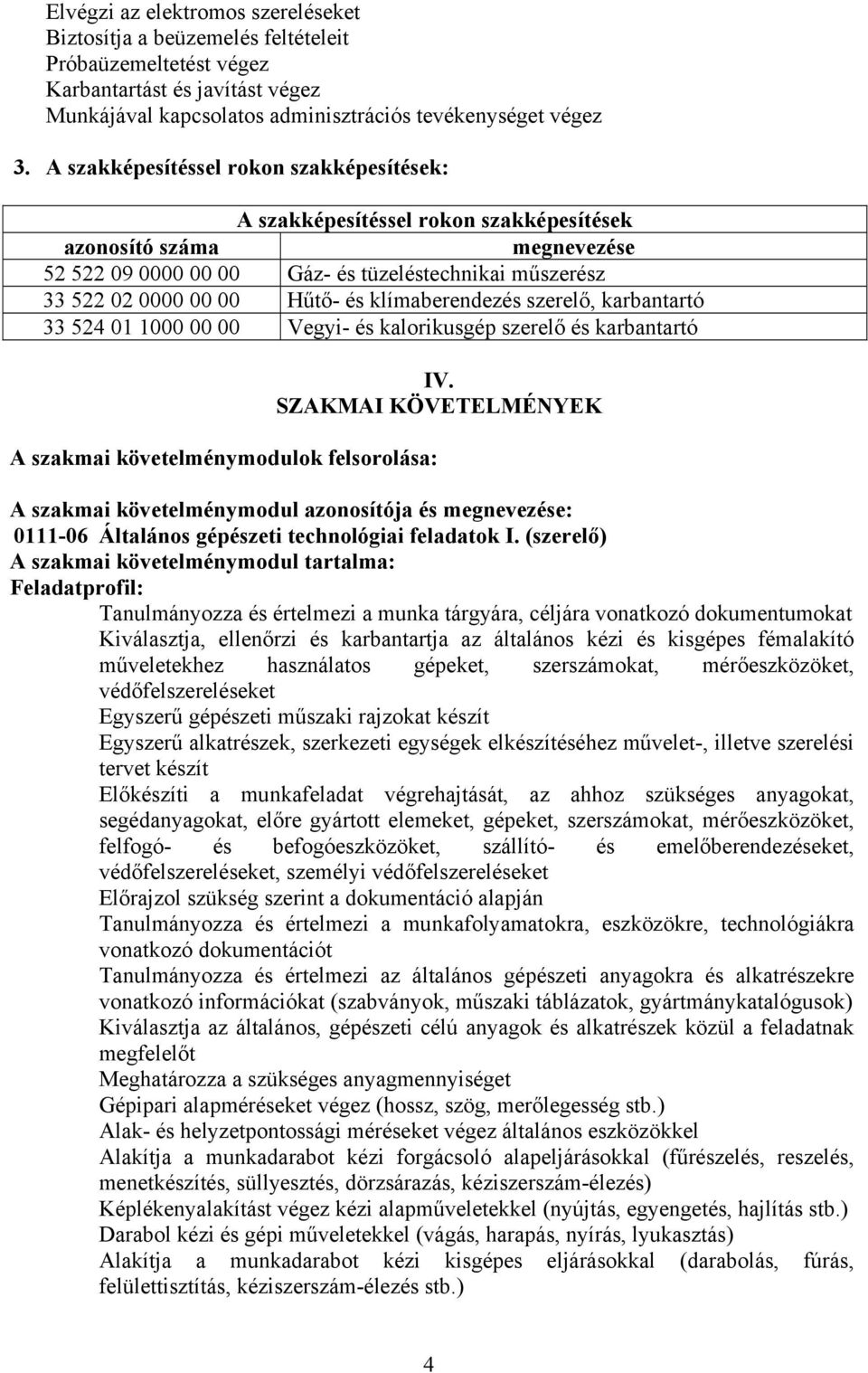 klímaberendezés szerelő, karbantartó 33 524 01 1000 00 00 Vegyi- és kalorikusgép szerelő és karbantartó szakmai követelménymodulok felsorolása: IV.