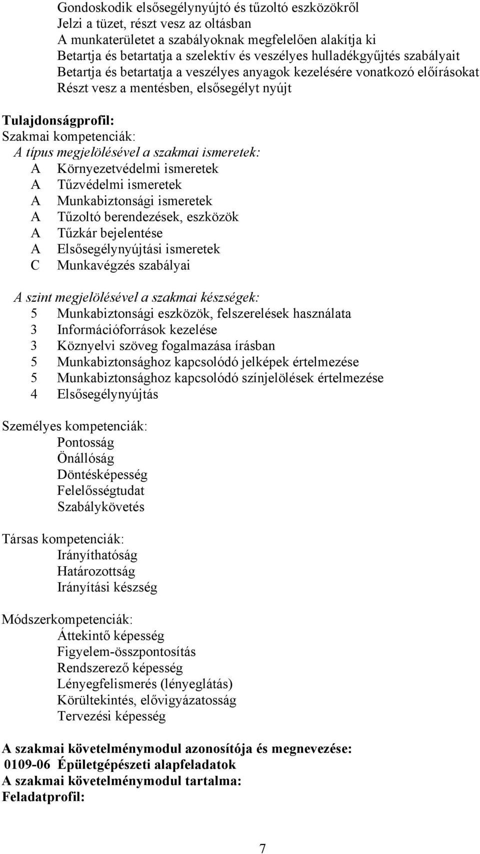 megjelölésével a szakmai ismeretek: Környezetvédelmi ismeretek Tűzvédelmi ismeretek Munkabiztonsági ismeretek Tűzoltó berendezések, eszközök Tűzkár bejelentése Elsősegélynyújtási ismeretek