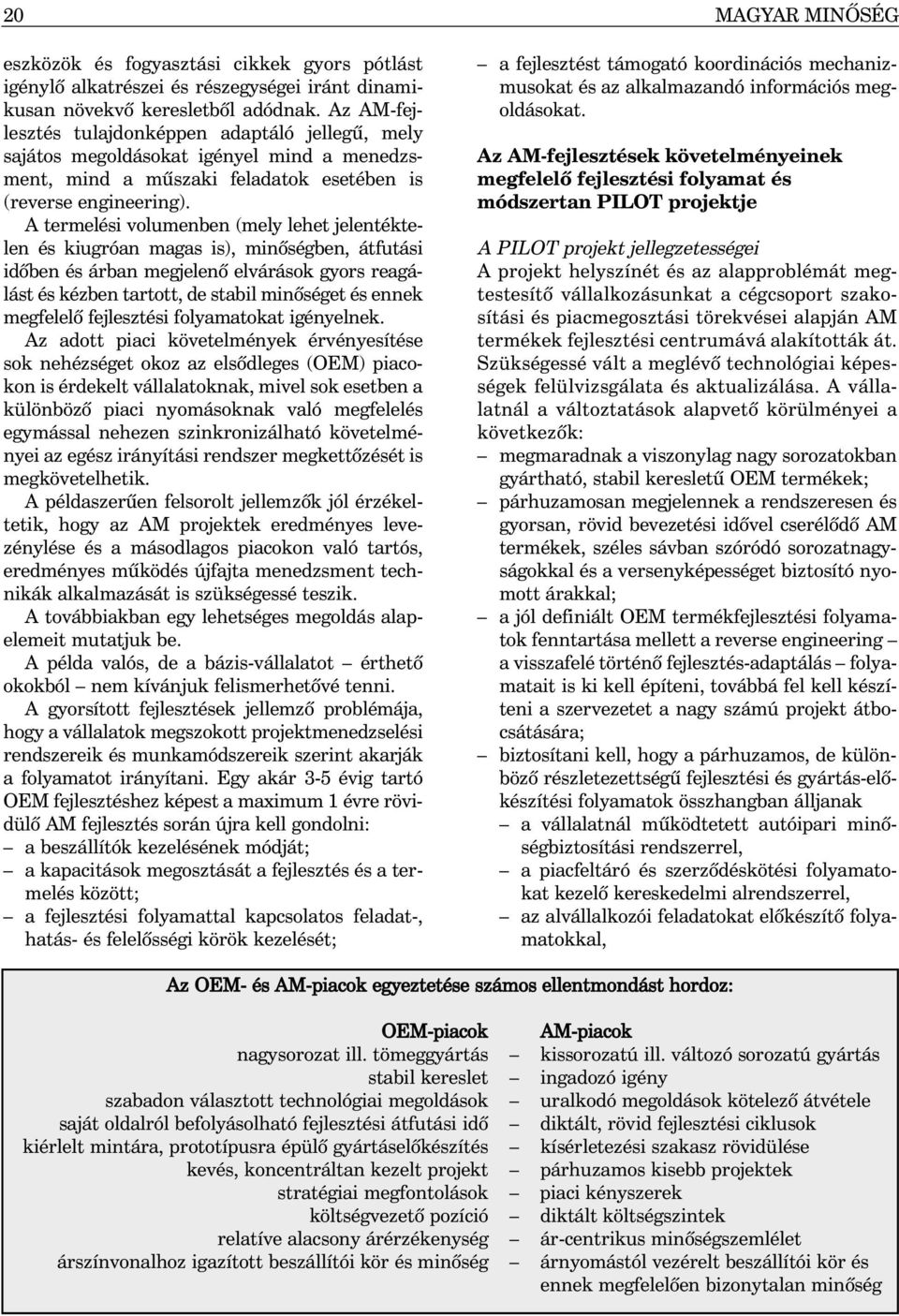 A termelési volumenben (mely lehet jelentéktelen és kiugróan magas is), minõségben, átfutási idõben és árban megjelenõ elvárások gyors reagálást és kézben tartott, de stabil minõséget és ennek
