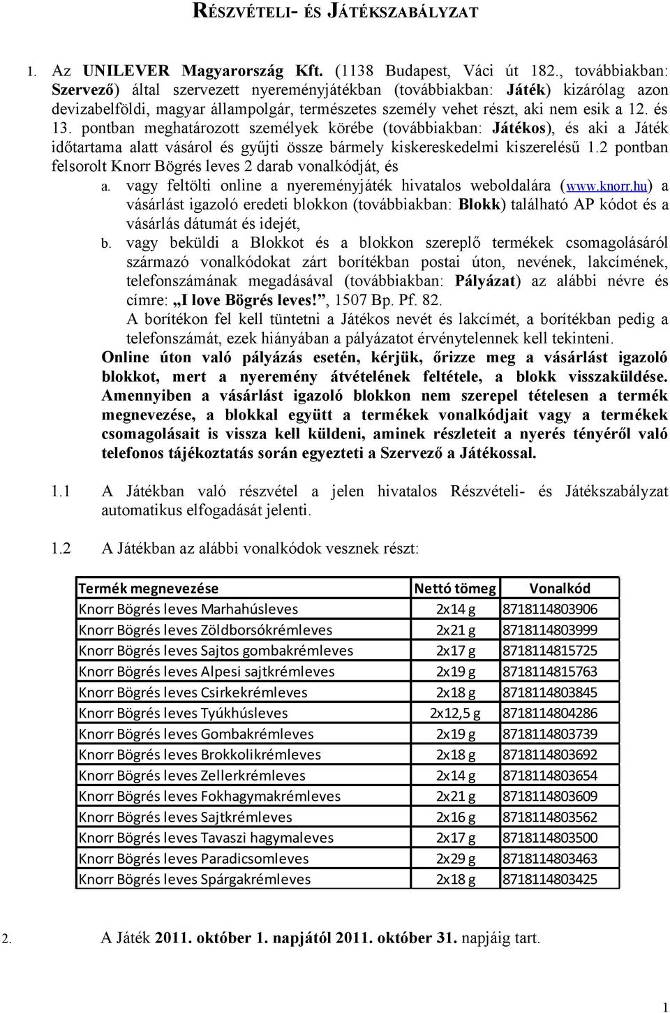 pontban meghatározott személyek körébe (továbbiakban: Játékos), és aki a Játék időtartama alatt vásárol és gyűjti össze bármely kiskereskedelmi kiszerelésű 1.