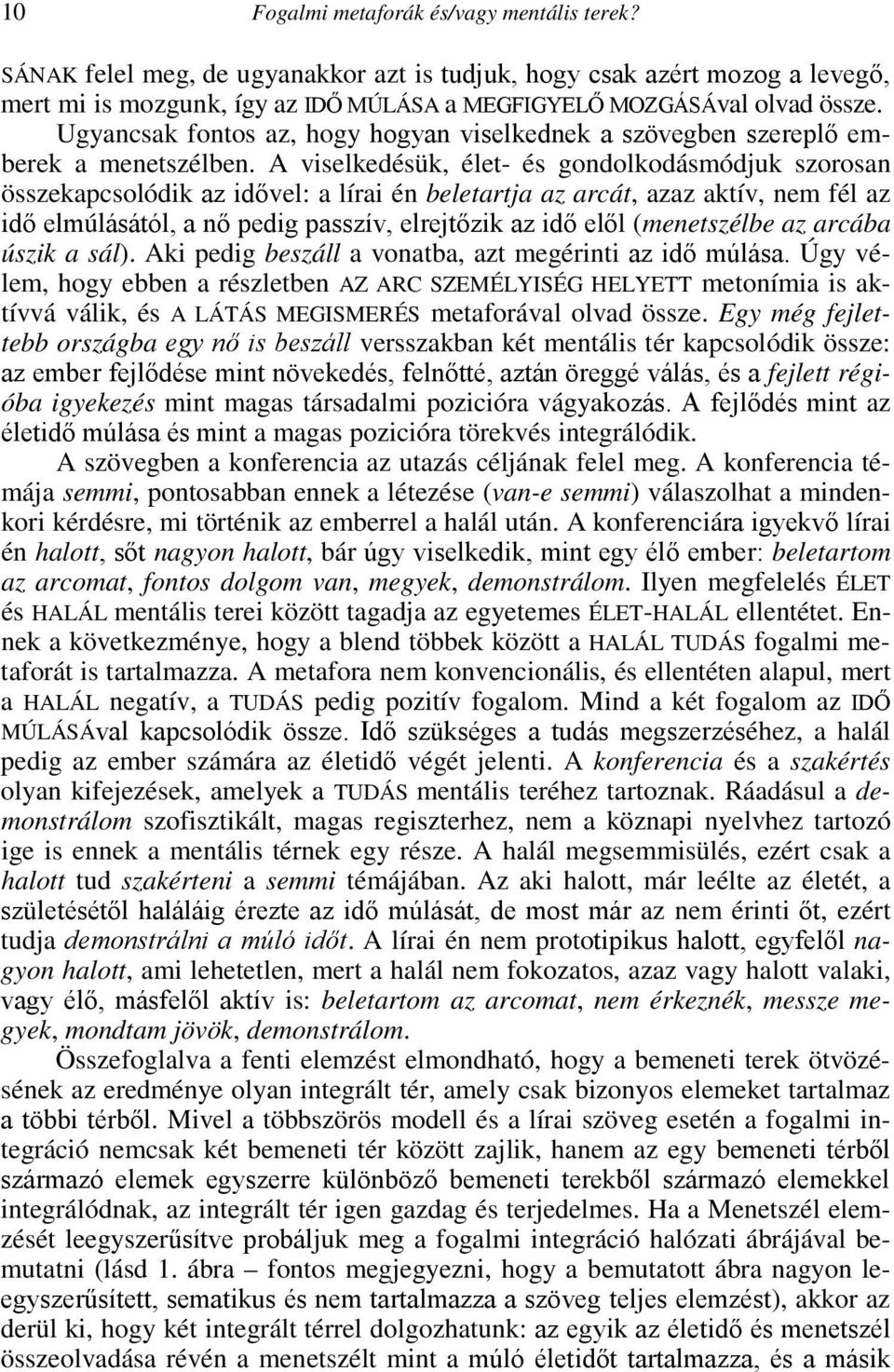 A viselkedésük, élet- és gondolkodásmódjuk szorosan összekapcsolódik az idővel: a lírai én beletartja az arcát, azaz aktív, nem fél az idő elmúlásától, a nő pedig passzív, elrejtőzik az idő elől