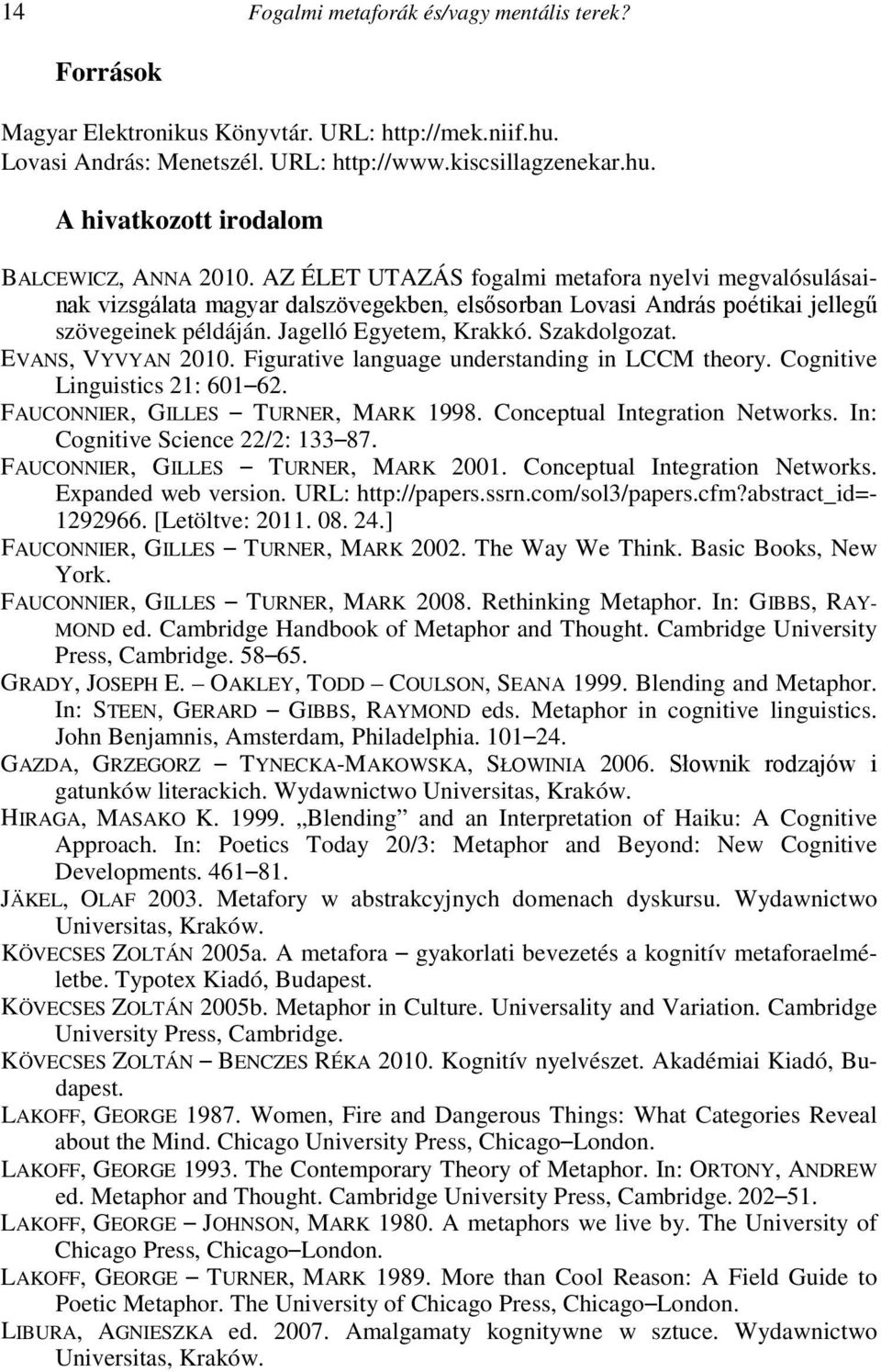 EVANS, VYVYAN 2010. Figurative language understanding in LCCM theory. Cognitive Linguistics 21: 601 62. FAUCONNIER, GILLES TURNER, MARK 1998. Conceptual Integration Networks.