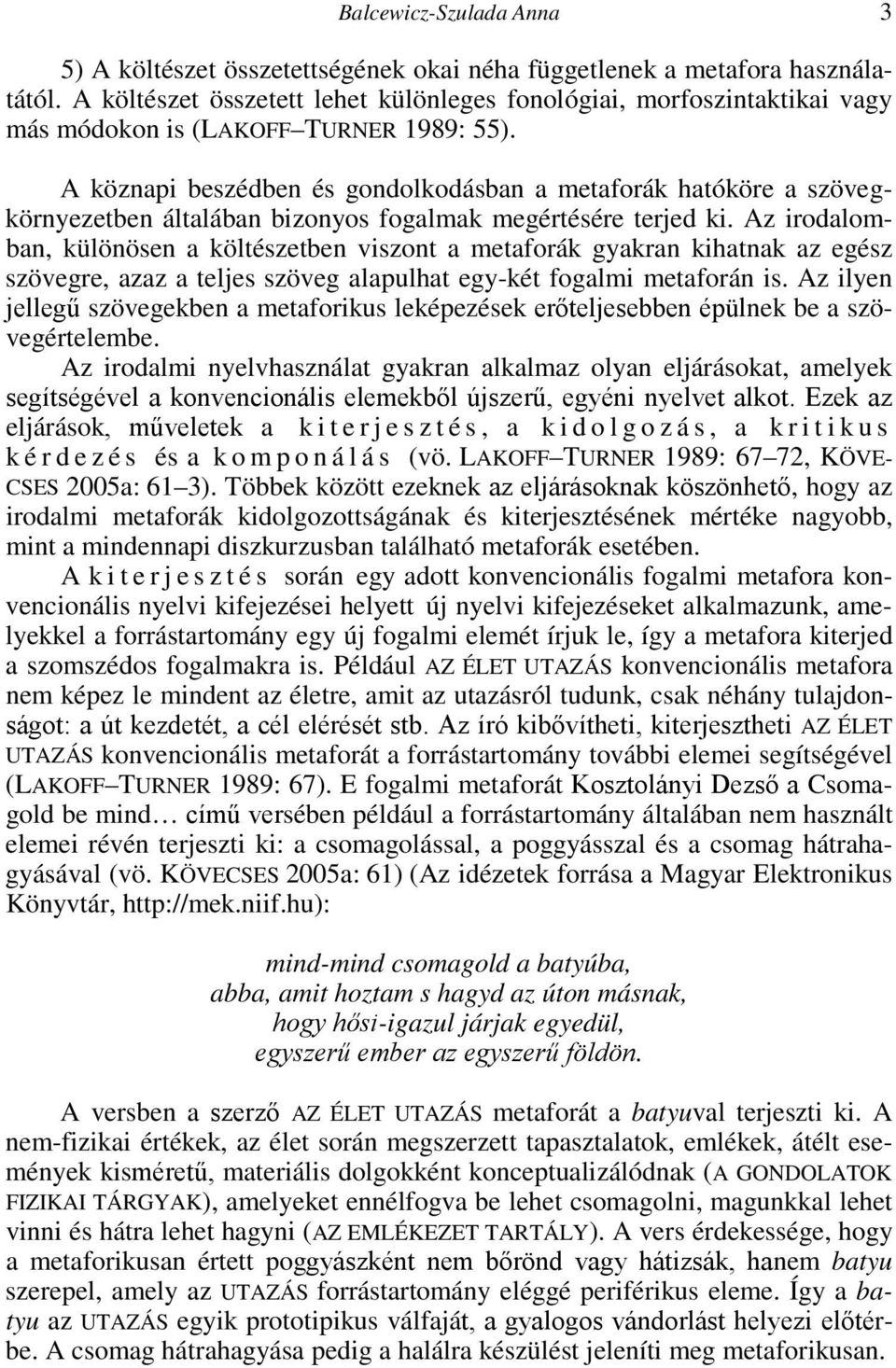A köznapi beszédben és gondolkodásban a metaforák hatóköre a szövegkörnyezetben általában bizonyos fogalmak megértésére terjed ki.