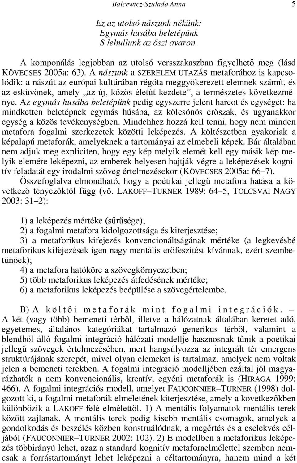 következménye. Az egymás husába beletépünk pedig egyszerre jelent harcot és egységet: ha mindketten beletépnek egymás húsába, az kölcsönös erőszak, és ugyanakkor egység a közös tevékenységben.