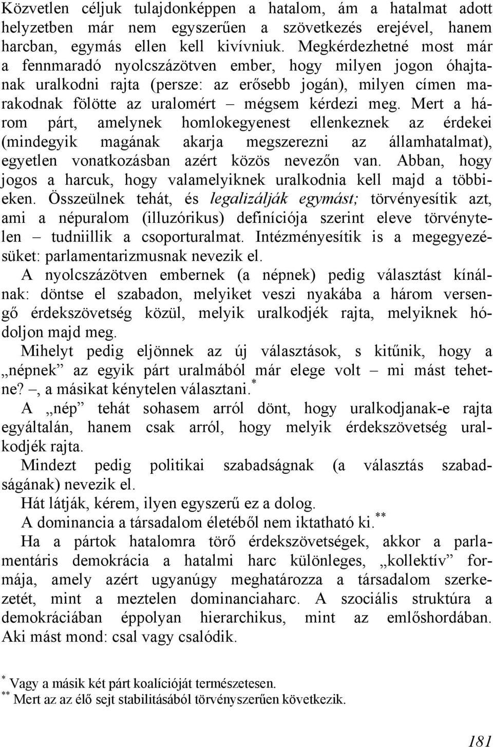 Mert a három párt, amelynek homlokegyenest ellenkeznek az érdekei (mindegyik magának akarja megszerezni az államhatalmat), egyetlen vonatkozásban azért közös nevezőn van.