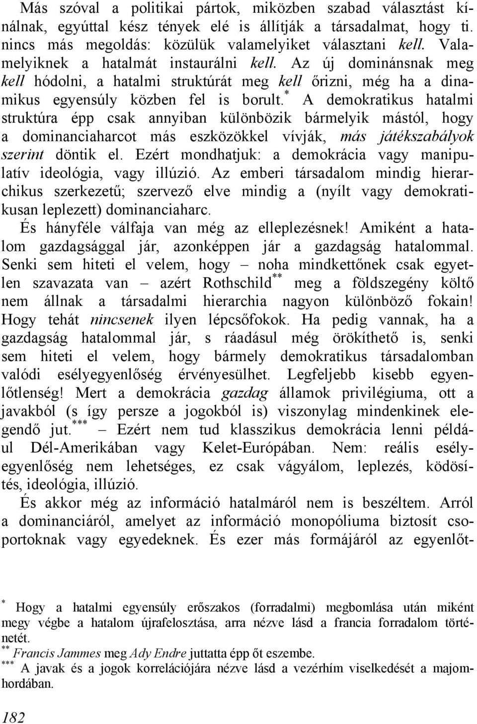 * A demokratikus hatalmi struktúra épp csak annyiban különbözik bármelyik mástól, hogy a dominanciaharcot más eszközökkel vívják, más játékszabályok szerint döntik el.