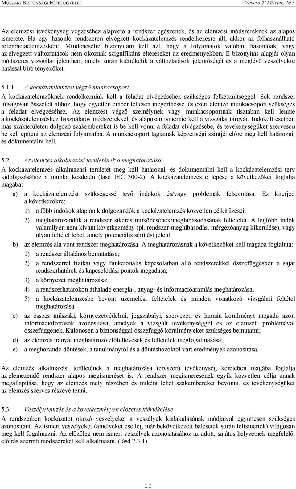 Mindenesetre bizonyítani kell azt, hogy a folyamatok valóban hasonlóak, vagy az elvégzett változtatások nem okoznak szignifikáns eltéréseket az eredményekben.