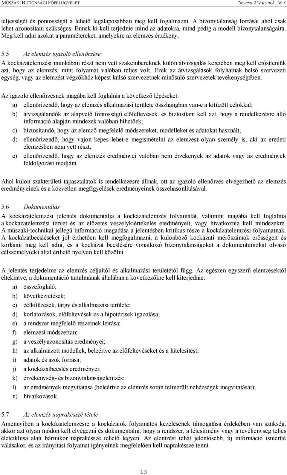 5 Az elemzés igazoló ellenőrzése A kockázatelemzési munkában részt nem vett szakembereknek külön átvizsgálás keretében meg kell erősíteniük azt, hogy az elemzés, mint folyamat valóban teljes volt.