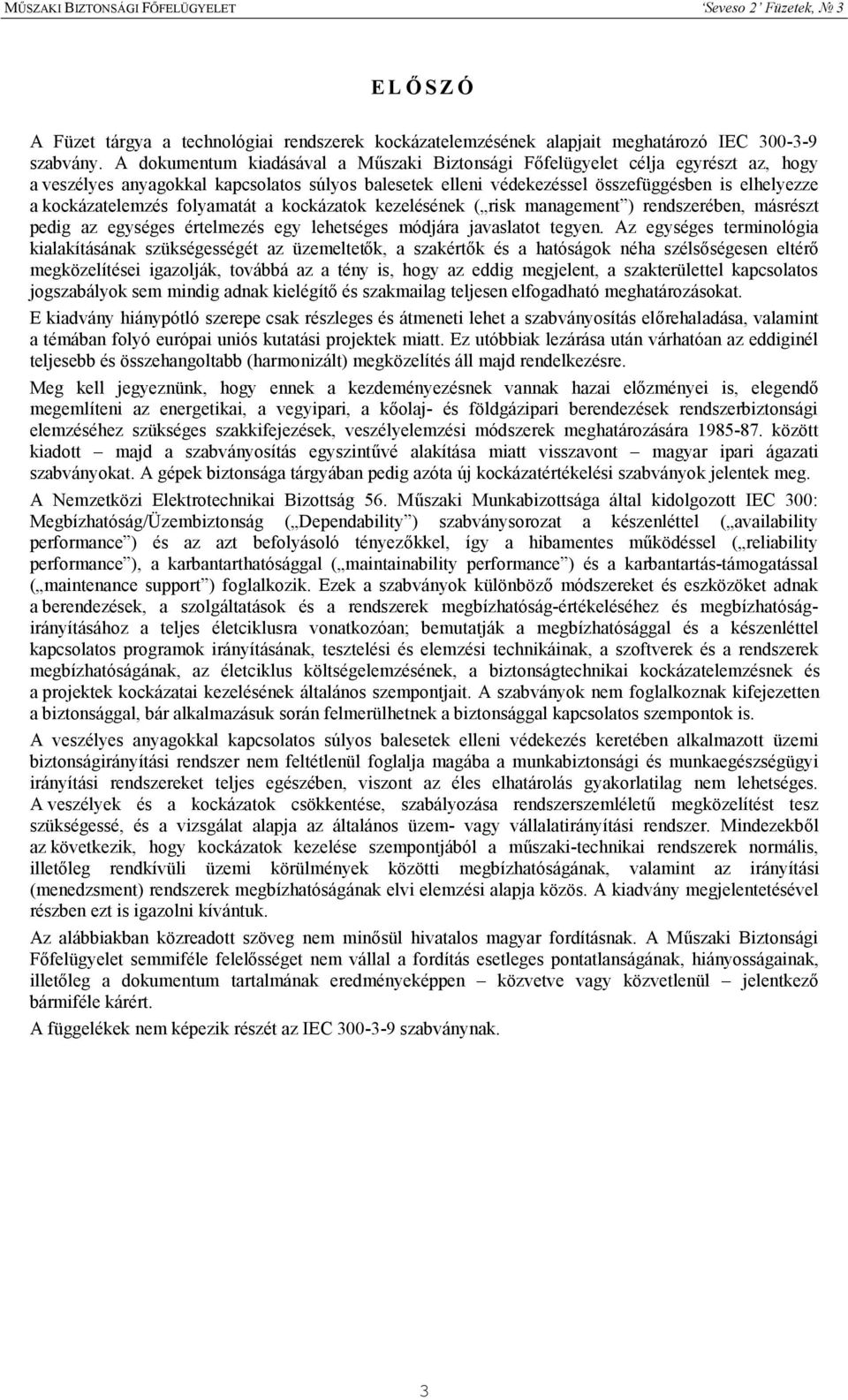 kockázatelemzés folyamatát a kockázatok kezelésének ( risk management ) rendszerében, másrészt pedig az egységes értelmezés egy lehetséges módjára javaslatot tegyen.