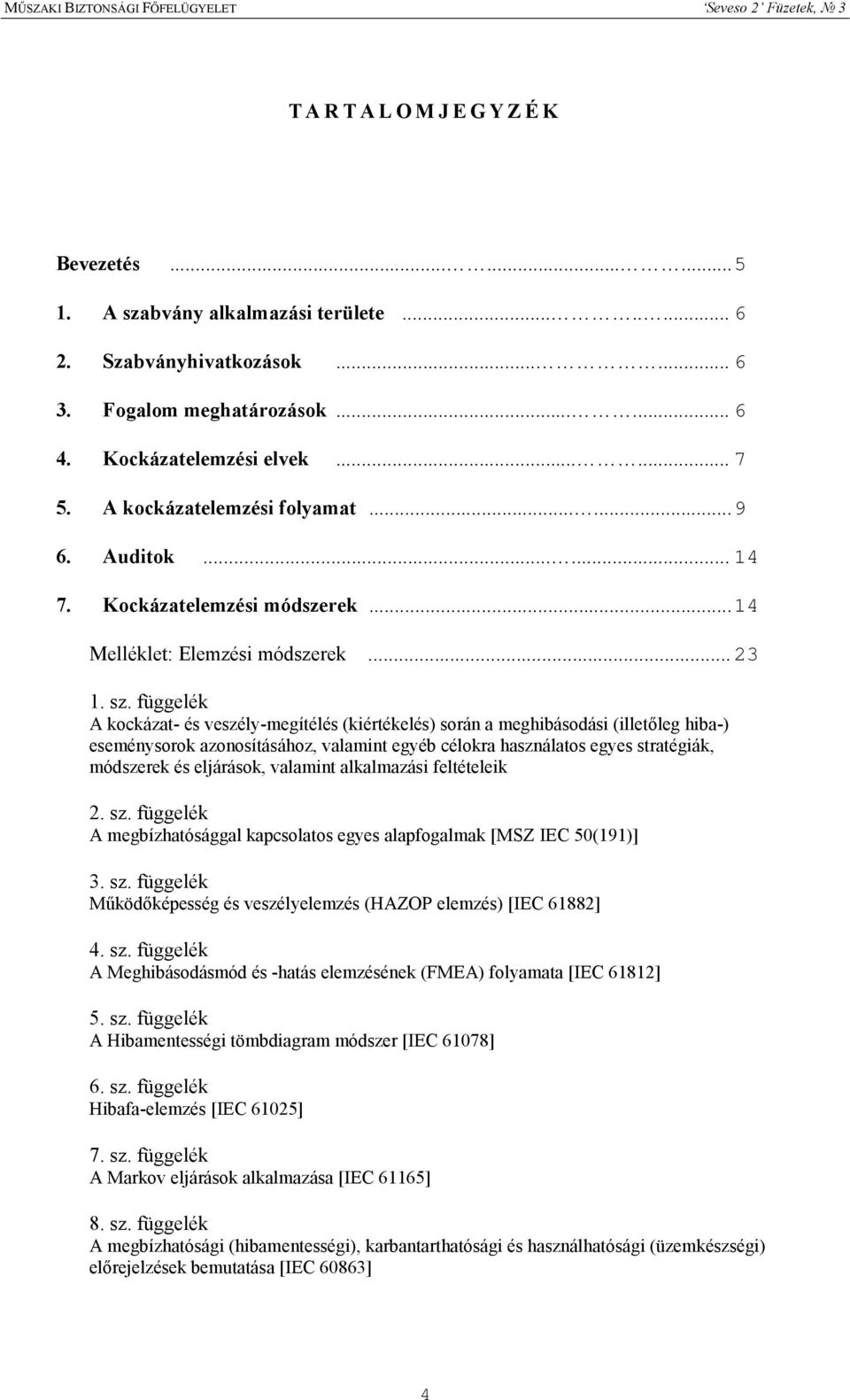 függelék A kockázat- és veszély-megítélés (kiértékelés) során a meghibásodási (illetőleg hiba-) eseménysorok azonosításához, valamint egyéb célokra használatos egyes stratégiák, módszerek és