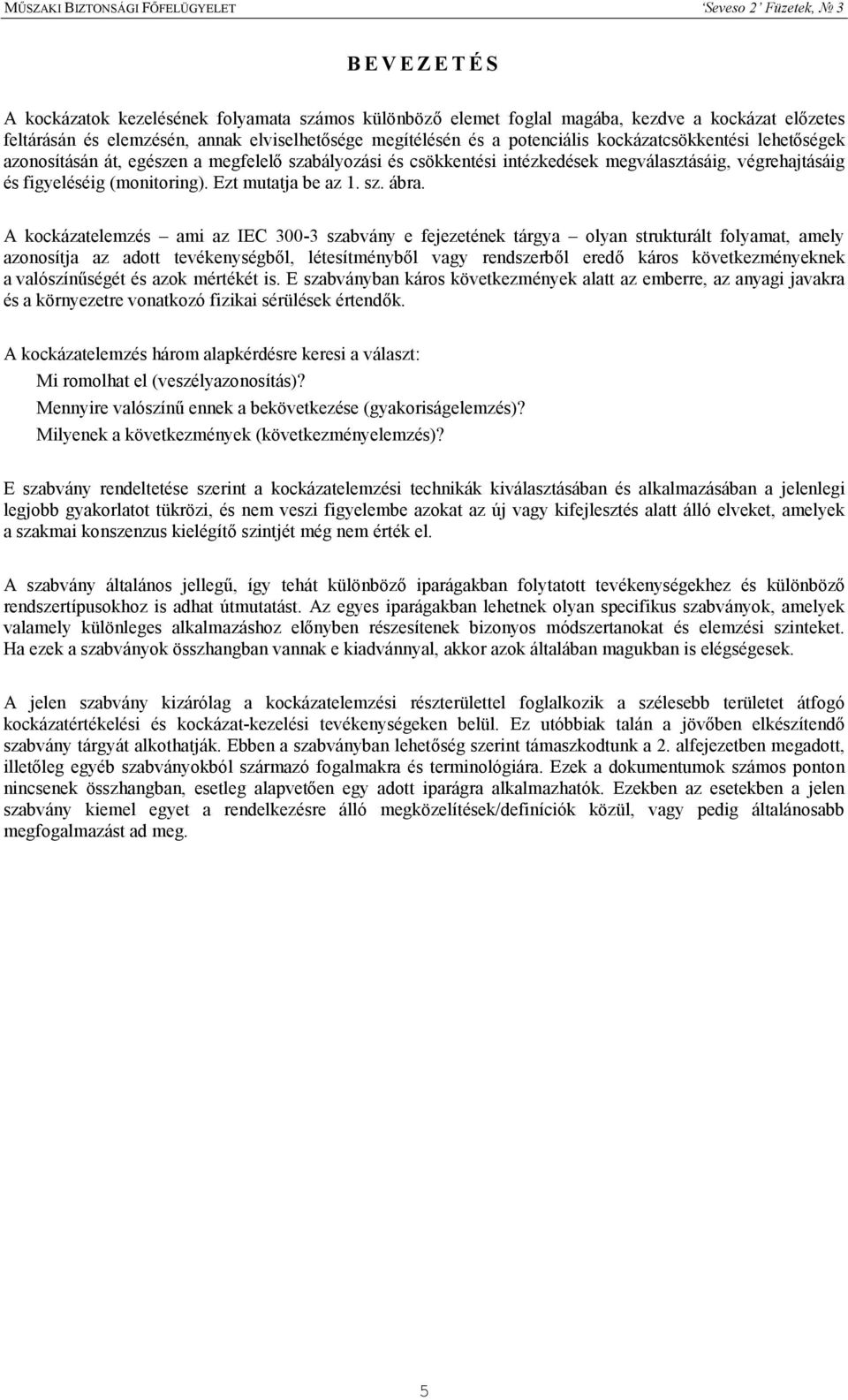 A kockázatelemzés ami az IEC 300-3 szabvány e fejezetének tárgya olyan strukturált folyamat, amely azonosítja az adott tevékenységből, létesítményből vagy rendszerből eredő káros következményeknek a