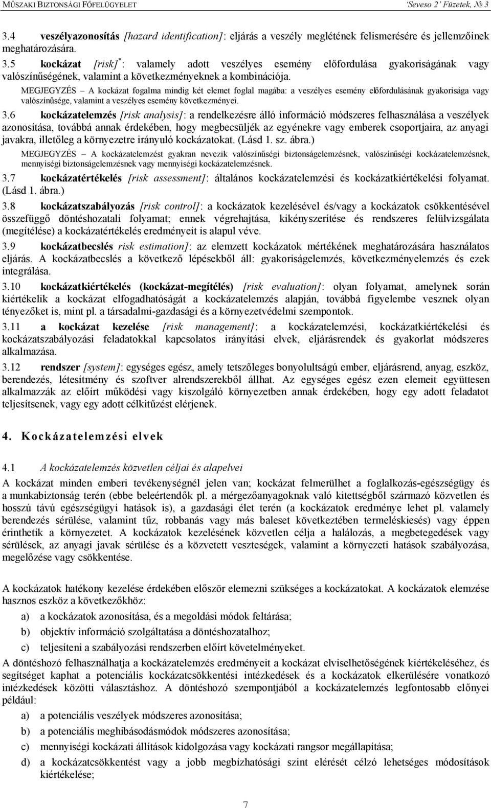 MEGJEGYZÉS A kockázat fogalma mindig két elemet foglal magába: a veszélyes esemény előfordulásának gyakorisága vagy valószínűsége, valamint a veszélyes esemény következményei. 3.