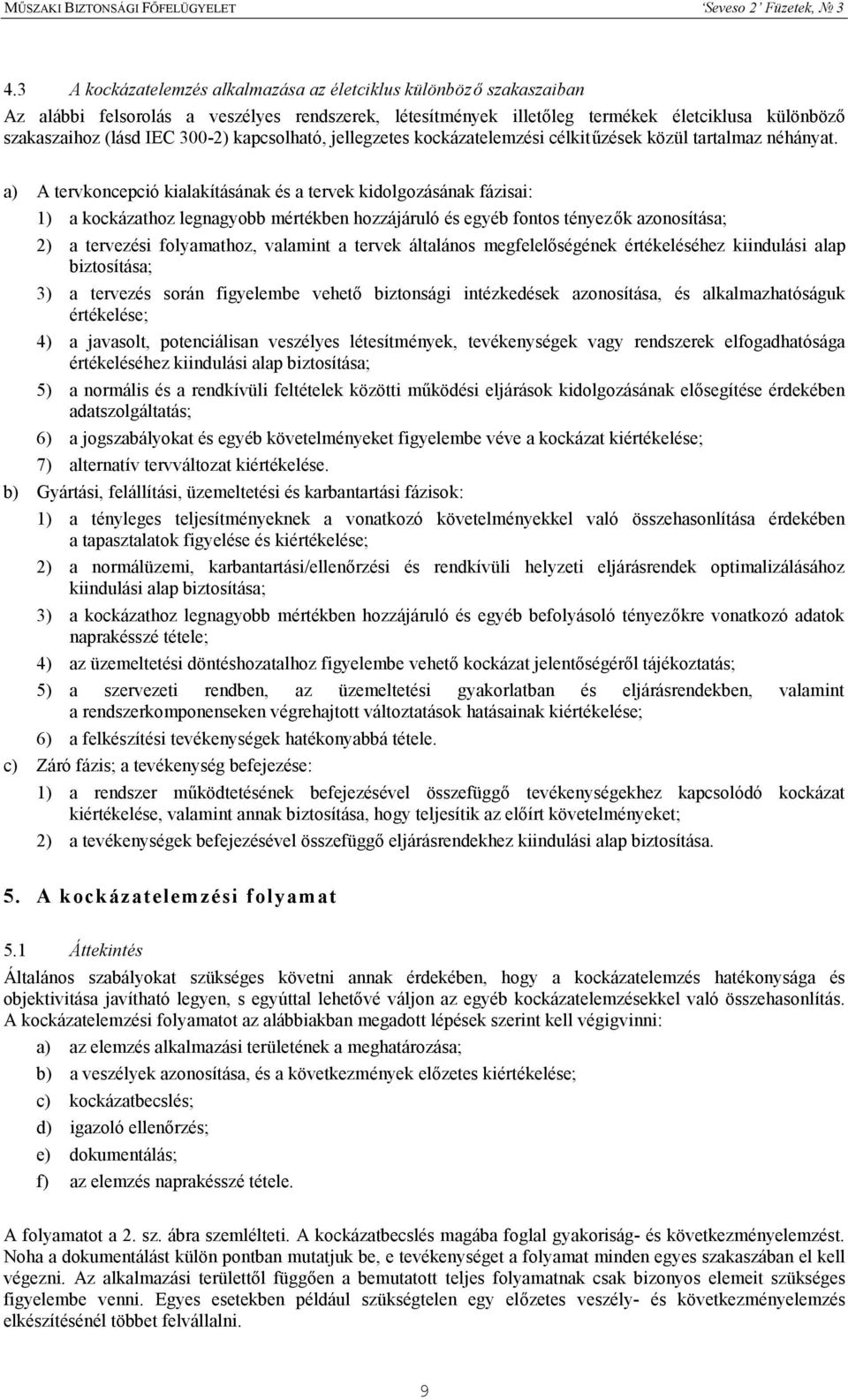 a) A tervkoncepció kialakításának és a tervek kidolgozásának fázisai: 1) a kockázathoz legnagyobb mértékben hozzájáruló és egyéb fontos tényezők azonosítása; 2) a tervezési folyamathoz, valamint a