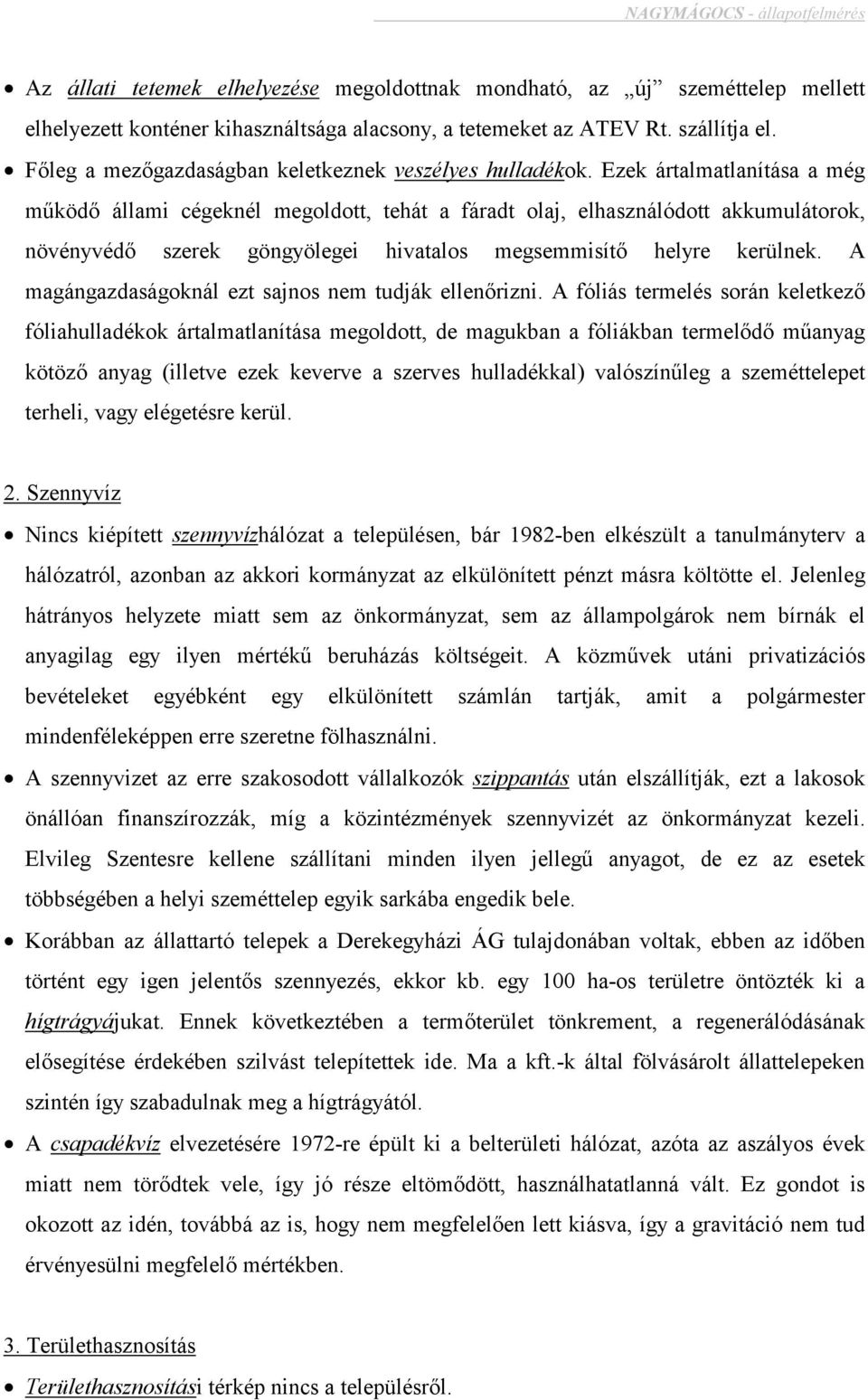Ezek ártalmatlanítása a még működő állami cégeknél megoldott, tehát a fáradt olaj, elhasználódott akkumulátorok, növényvédő szerek göngyölegei hivatalos megsemmisítő helyre kerülnek.