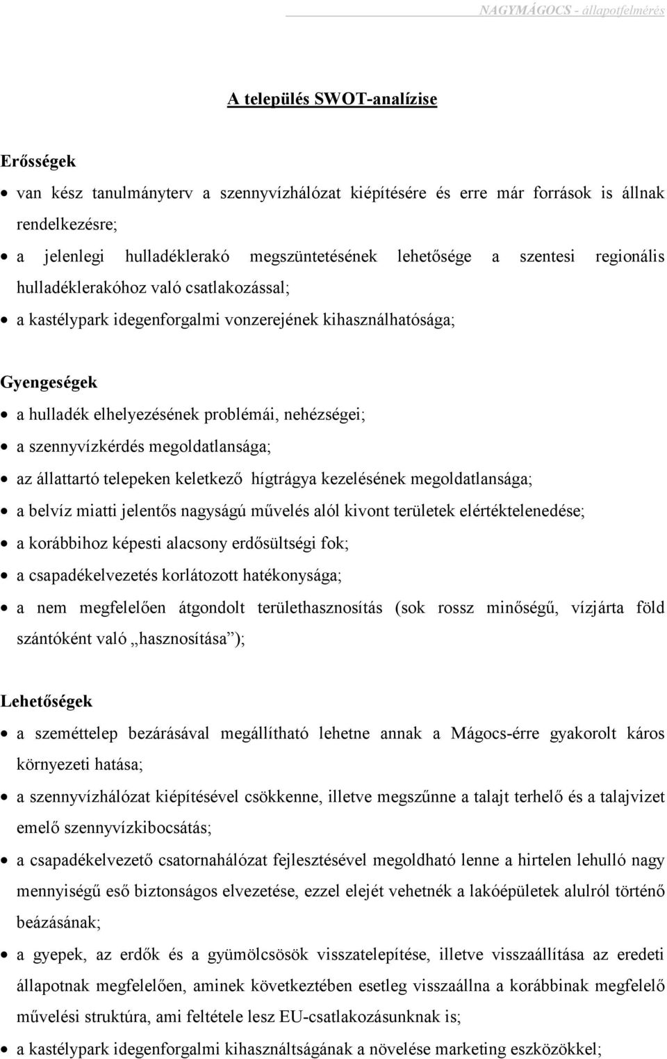 megoldatlansága; az állattartó telepeken keletkező hígtrágya kezelésének megoldatlansága; a belvíz miatti jelentős nagyságú művelés alól kivont területek elértéktelenedése; a korábbihoz képesti