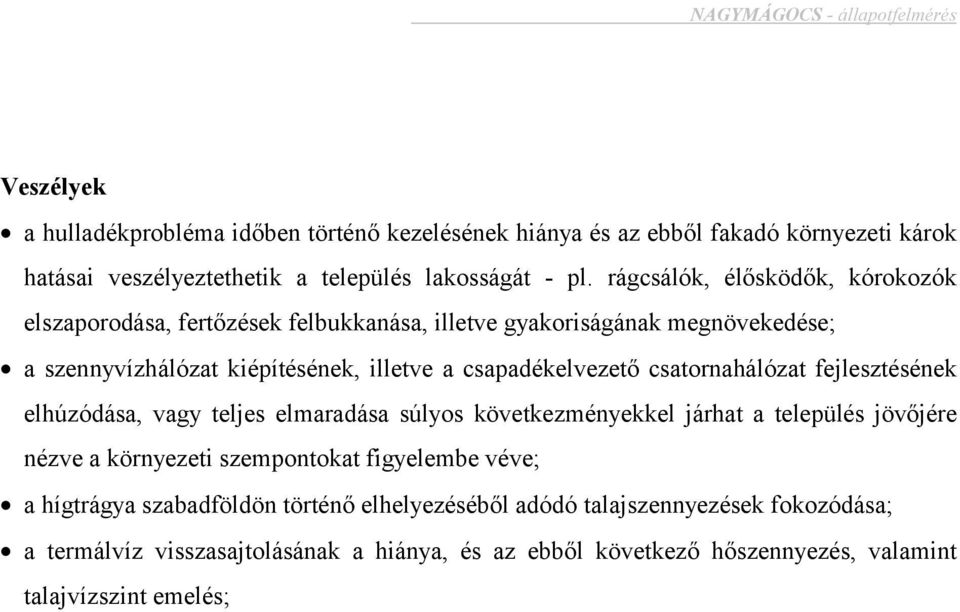 csatornahálózat fejlesztésének elhúzódása, vagy teljes elmaradása súlyos következményekkel járhat a település jövőjére nézve a környezeti szempontokat figyelembe véve; a