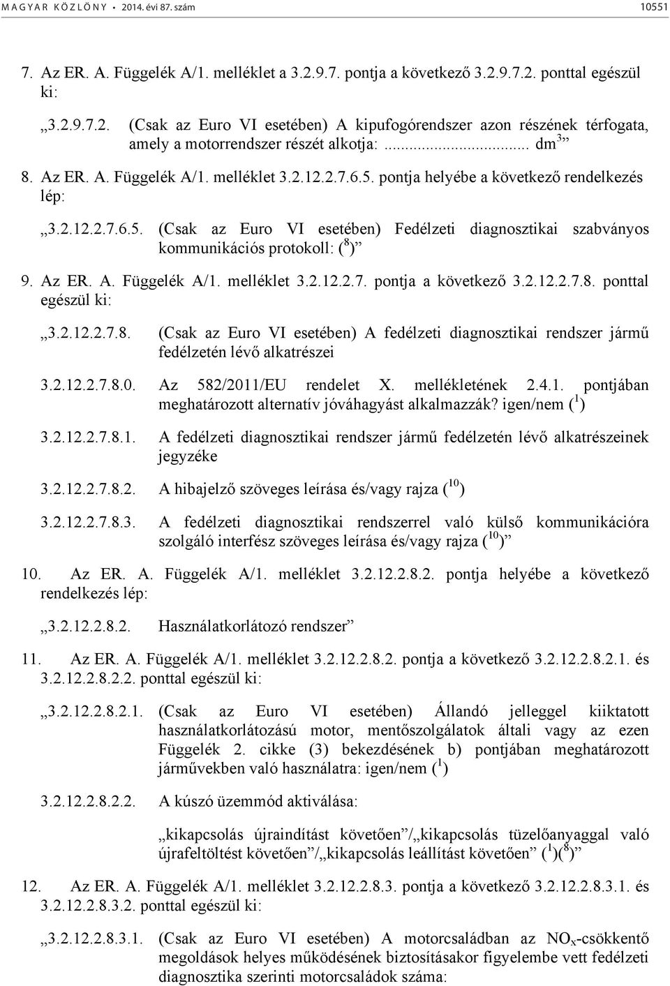 z ER.. Függelék /1. melléklet 3.2.12.2.7. pontja a következő 3.2.12.2.7.8. ponttal egészül ki: 3.2.12.2.7.8. (Csak az Euro VI esetében) fedélzeti diagnosztikai rendszer jármű fedélzetén lévő alkatrészei 3.