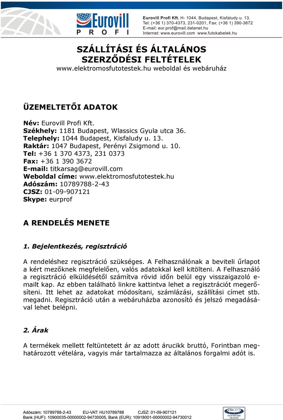 elektromosfutotestek.hu Adószám: 10789788-2-43 CJSZ: 01-09-907121 Skype: eurprof A RENDELÉS MENETE 1. Bejelentkezés, regisztráció A rendeléshez regisztráció szükséges.