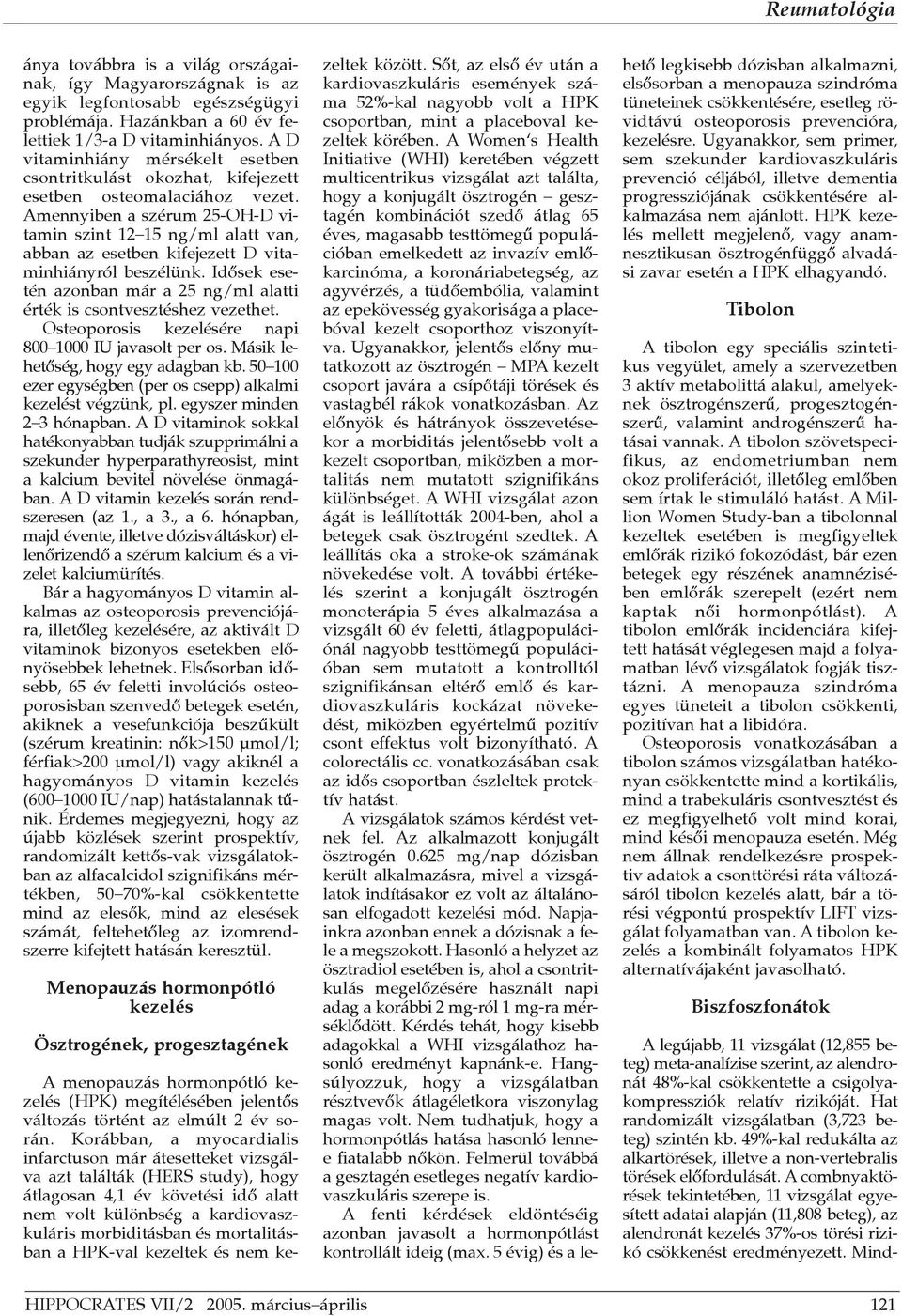 Amennyiben a szérum 25-OH-D vitamin szint 12 15 ng/ml alatt van, abban az esetben kifejezett D vitaminhiányról beszélünk. Idõsek esetén azonban már a 25 ng/ml alatti érték is csontvesztéshez vezethet.