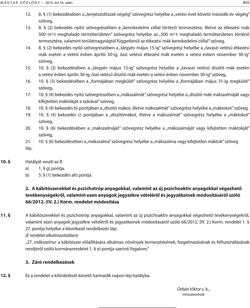 (1) bekezdésében a tenyészidőszak végéig szövegrész helyébe a vetési évet követő második év végéig 13. 8.