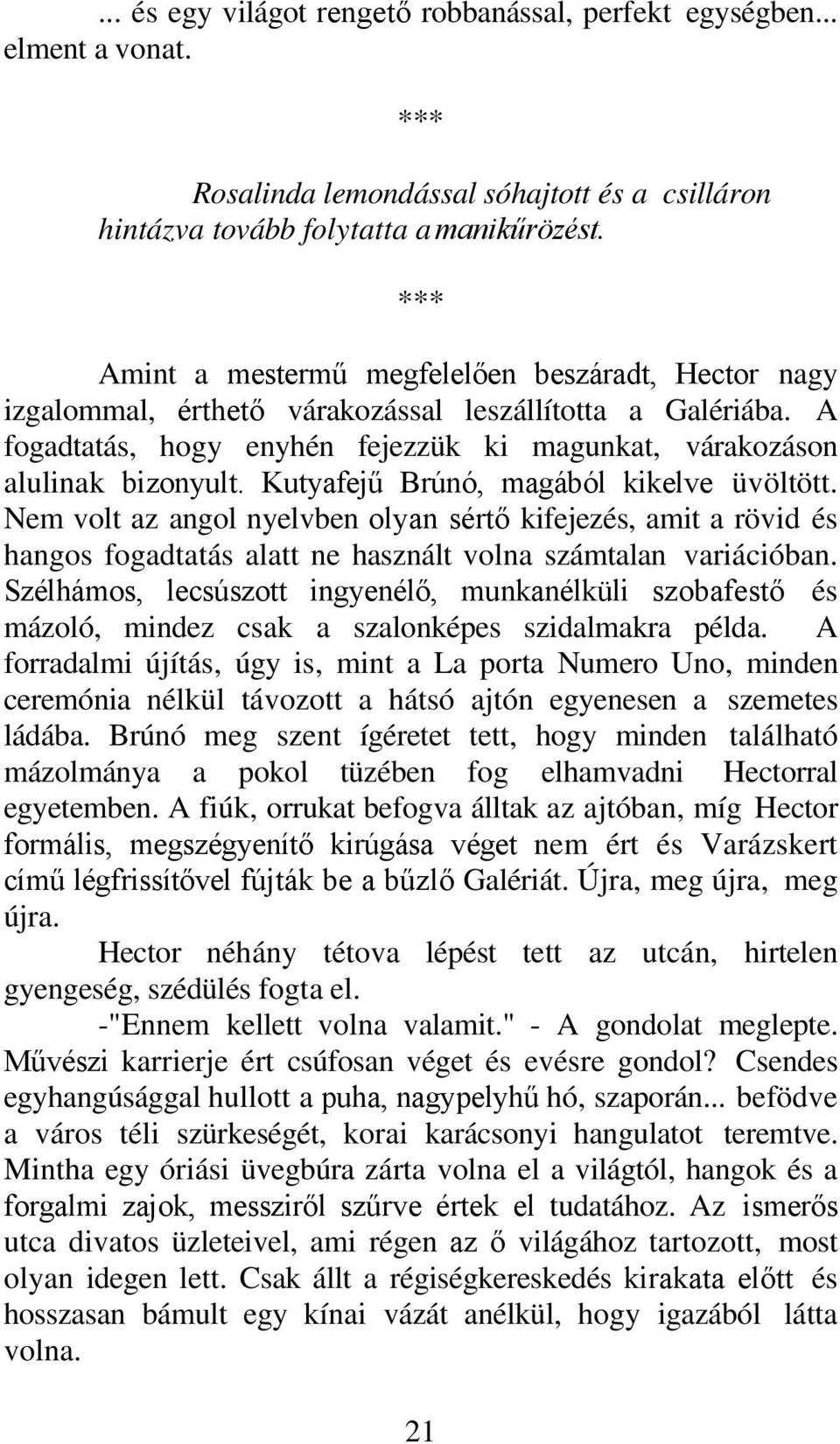 Kutyafejű Brúnó, magából kikelve üvöltött. Nem volt az angol nyelvben olyan sértő kifejezés, amit a rövid és hangos fogadtatás alatt ne használt volna számtalan variációban.