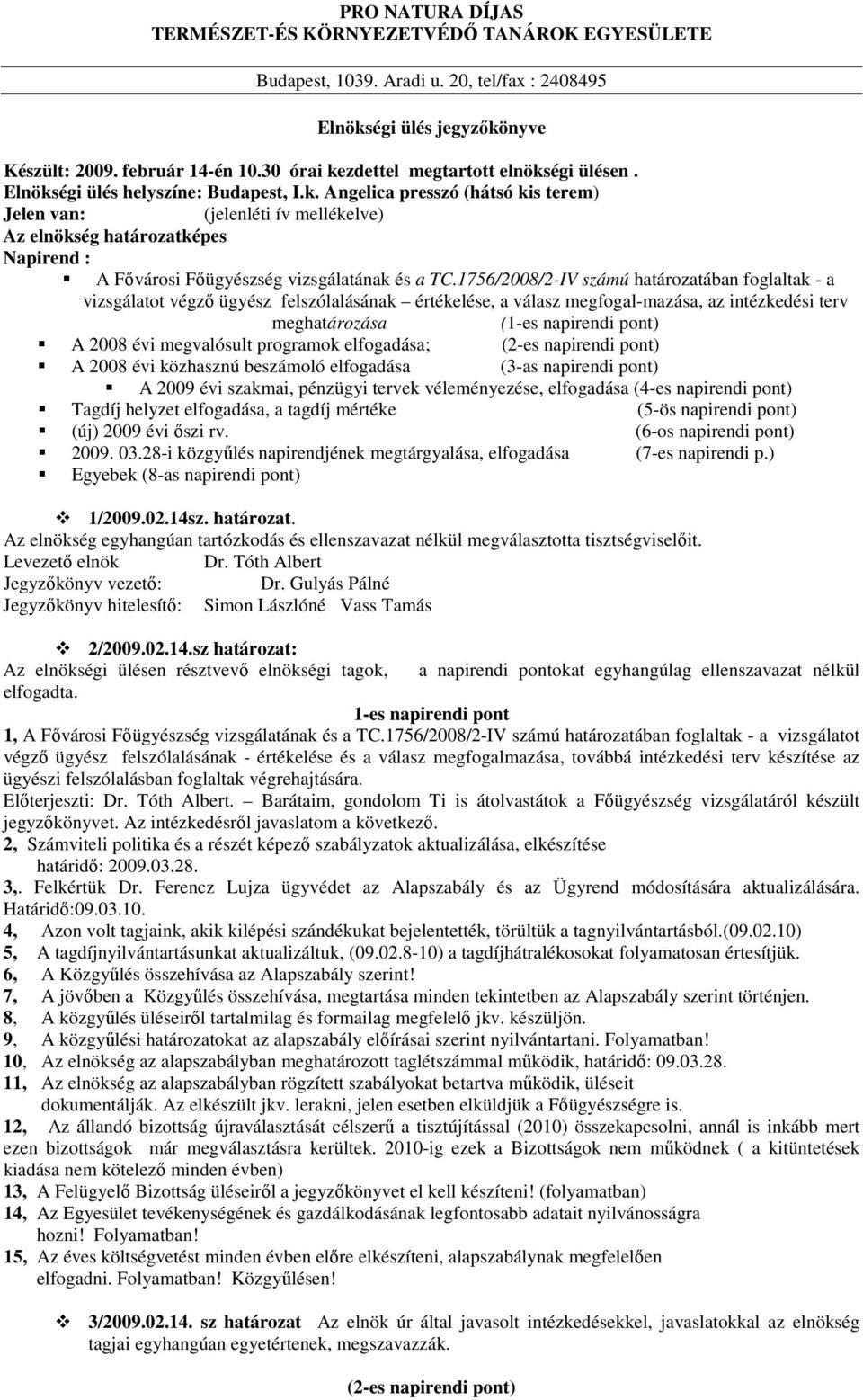 1756/2008/2-IV számú határozatában foglaltak - a vizsgálatot végzı ügyész felszólalásának értékelése, a válasz megfogal-mazása, az intézkedési terv meghatározása (1-es napirendi pont) A 2008 évi