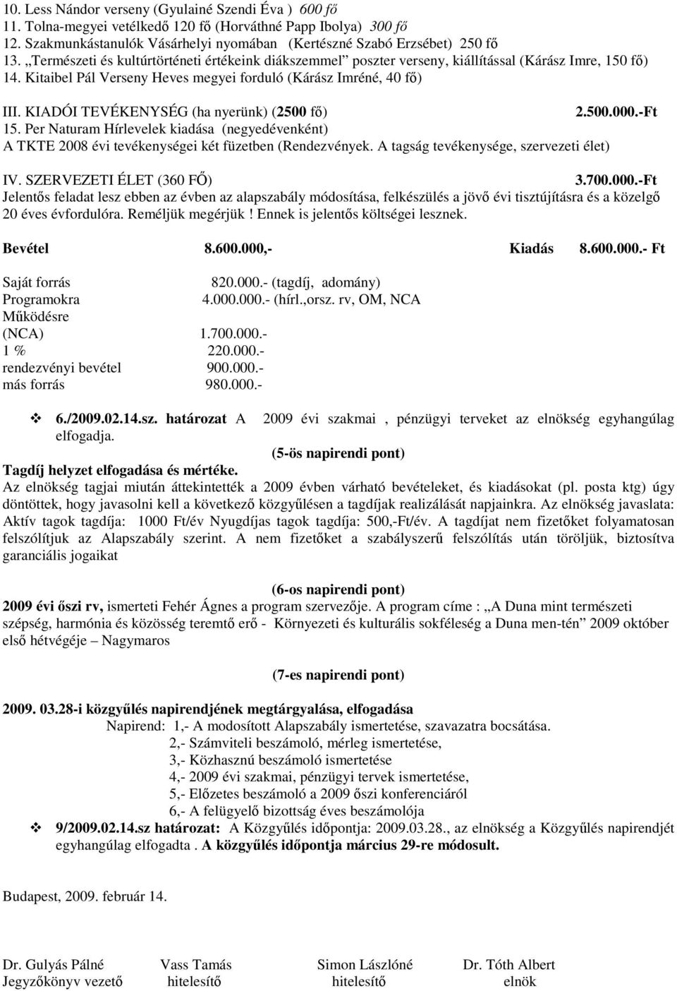 KIADÓI TEVÉKENYSÉG (ha nyerünk) (2500 fı) 2.500.000.-Ft 15. Per Naturam Hírlevelek kiadása (negyedévenként) A TKTE 2008 évi tevékenységei két füzetben (Rendezvények.