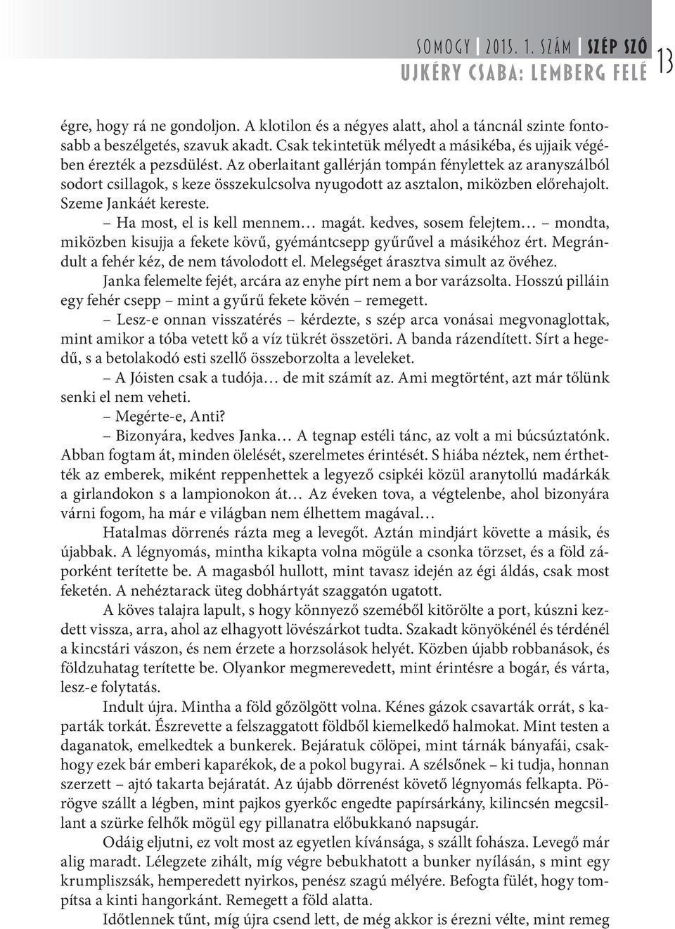 Az oberlaitant gallérján tompán fénylettek az aranyszálból sodort csillagok, s keze összekulcsolva nyugodott az asztalon, miközben előrehajolt. Szeme Jankáét kereste. Ha most, el is kell mennem magát.