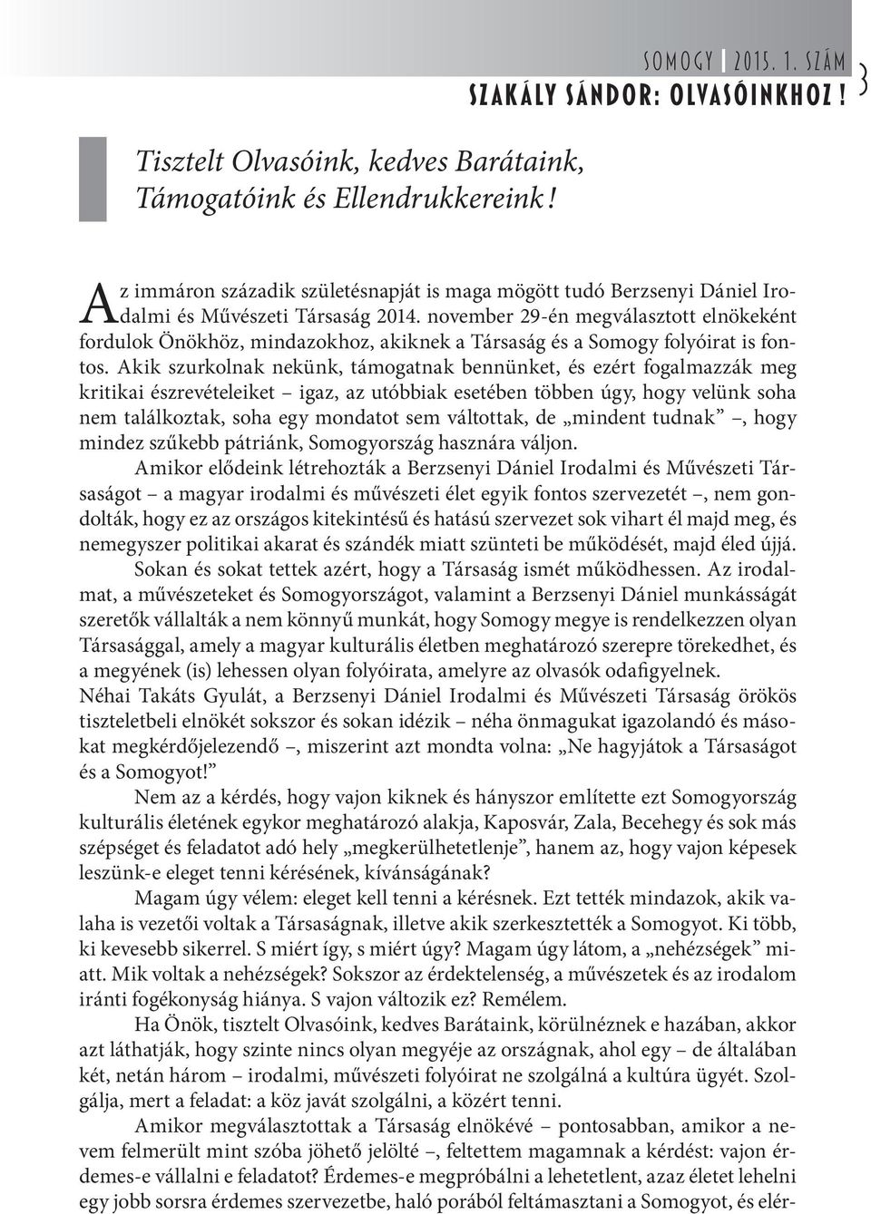 november 29-én megválasztott elnökeként fordulok Önökhöz, mindazokhoz, akiknek a Társaság és a Somogy folyóirat is fontos.