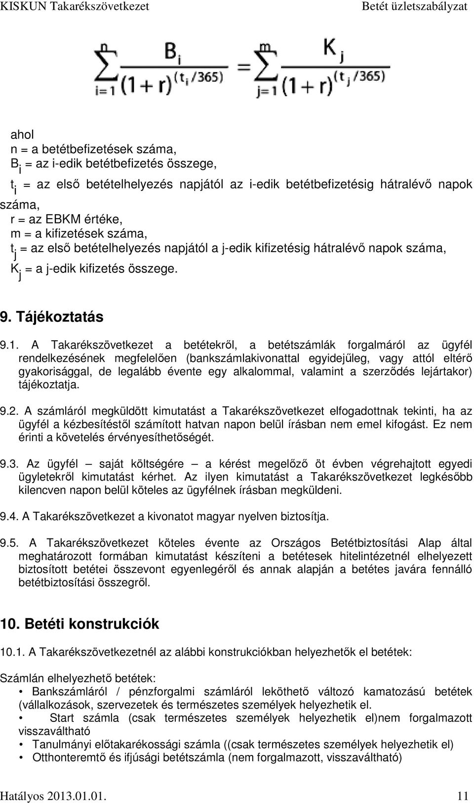 A Takarékszövetkezet a betétekről, a betétszámlák forgalmáról az ügyfél rendelkezésének megfelelően (bankszámlakivonattal egyidejűleg, vagy attól eltérő gyakorisággal, de legalább évente egy