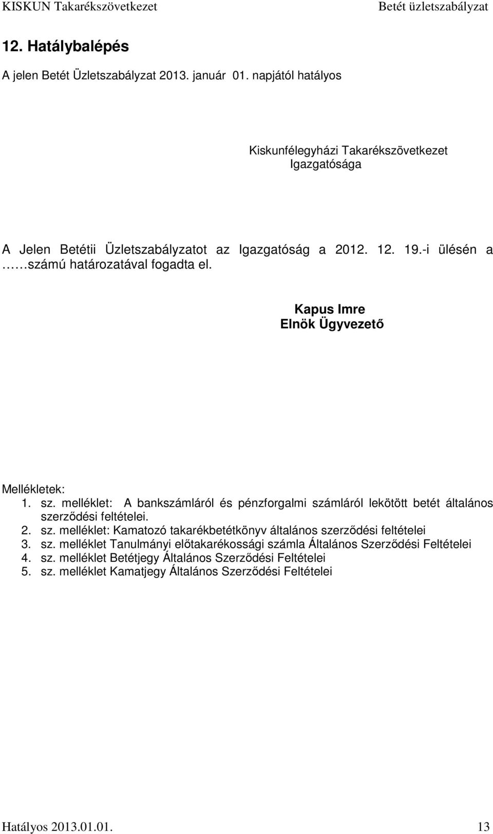 -i ülésén a számú határozatával fogadta el. Kapus Imre Elnök Ügyvezető Mellékletek: 1. sz. melléklet: A bankszámláról és pénzforgalmi számláról lekötött betét általános szerződési feltételei.