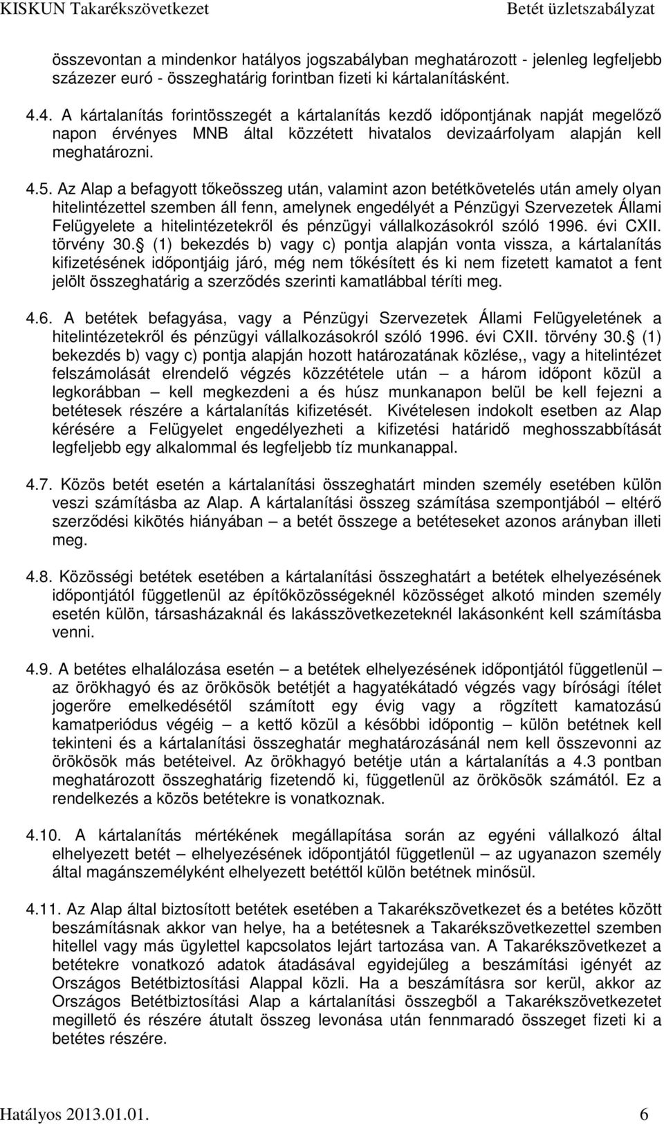 Az Alap a befagyott tőkeösszeg után, valamint azon betétkövetelés után amely olyan hitelintézettel szemben áll fenn, amelynek engedélyét a Pénzügyi Szervezetek Állami Felügyelete a hitelintézetekről