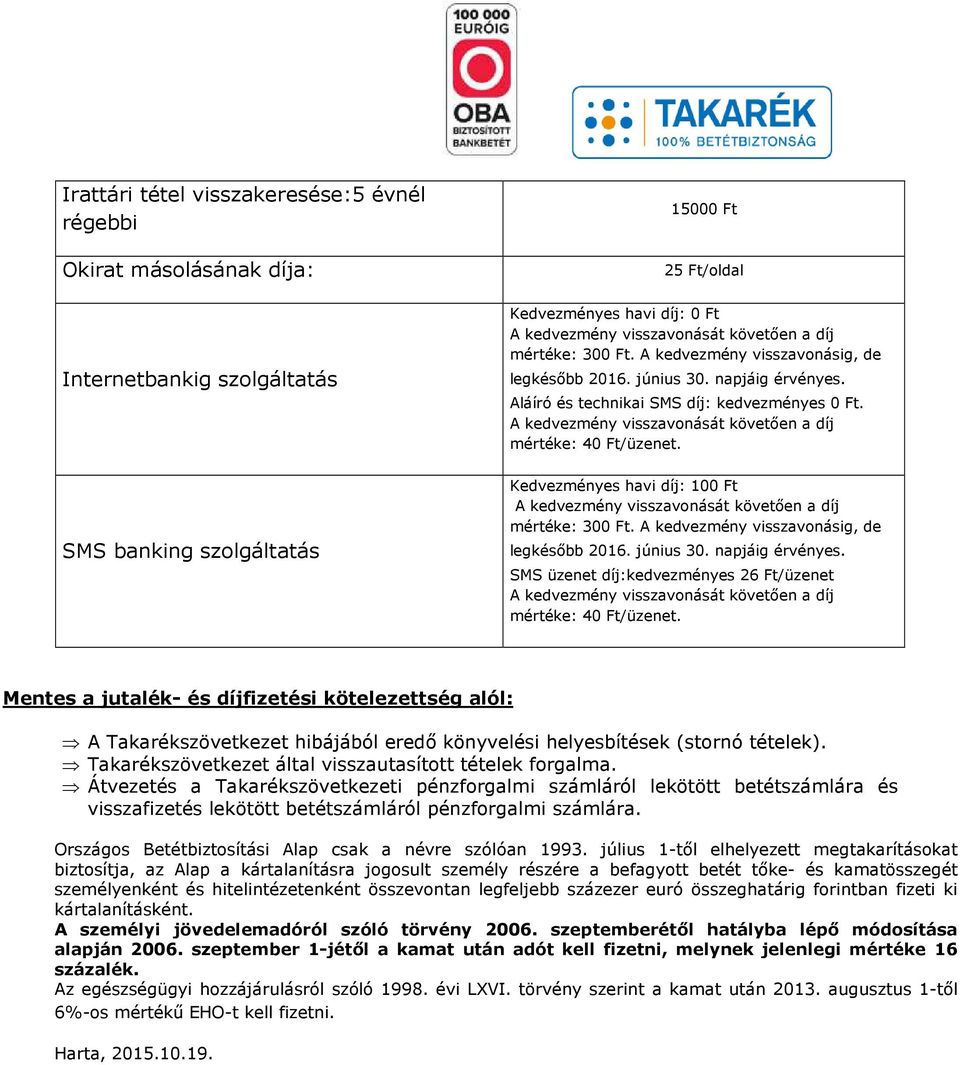 A kedvezmény visszavonásig, de legkésőbb SMS üzenet díj:kedvezményes 26 Ft/üzenet mértéke: 40 Ft/üzenet.