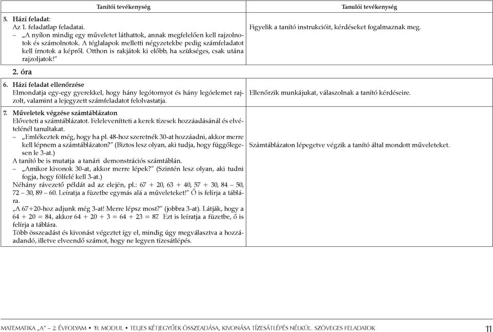 Házi feladat ellenőrzése Elmondatja egy-egy gyerekkel, hogy hány legótornyot és hány legóelemet rajzolt, valamint a lejegyzett számfeladatot felolvastatja. 7.