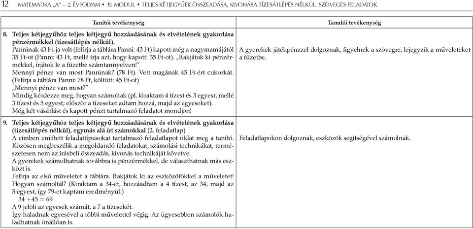 Panninak 43 Ft-ja volt (felírja a táblára Panni: 43 Ft) kapott még a nagymamájától 35 Ft-ot (Panni: 43 Ft, mellé írja azt, hogy kapott: 35 Ft-ot).