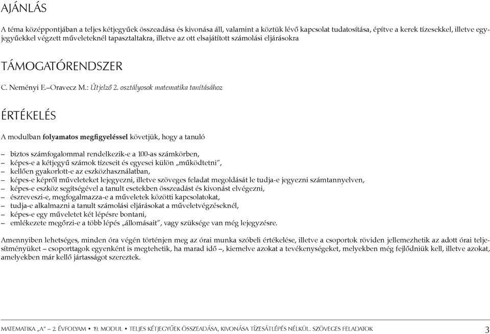 osztályosok matematika tanításához Értékelés A modulban folyamatos megfigyeléssel követjük, hogy a tanuló biztos számfogalommal rendelkezik-e a 100-as számkörben, képes-e a kétjegyű számok tízeseit