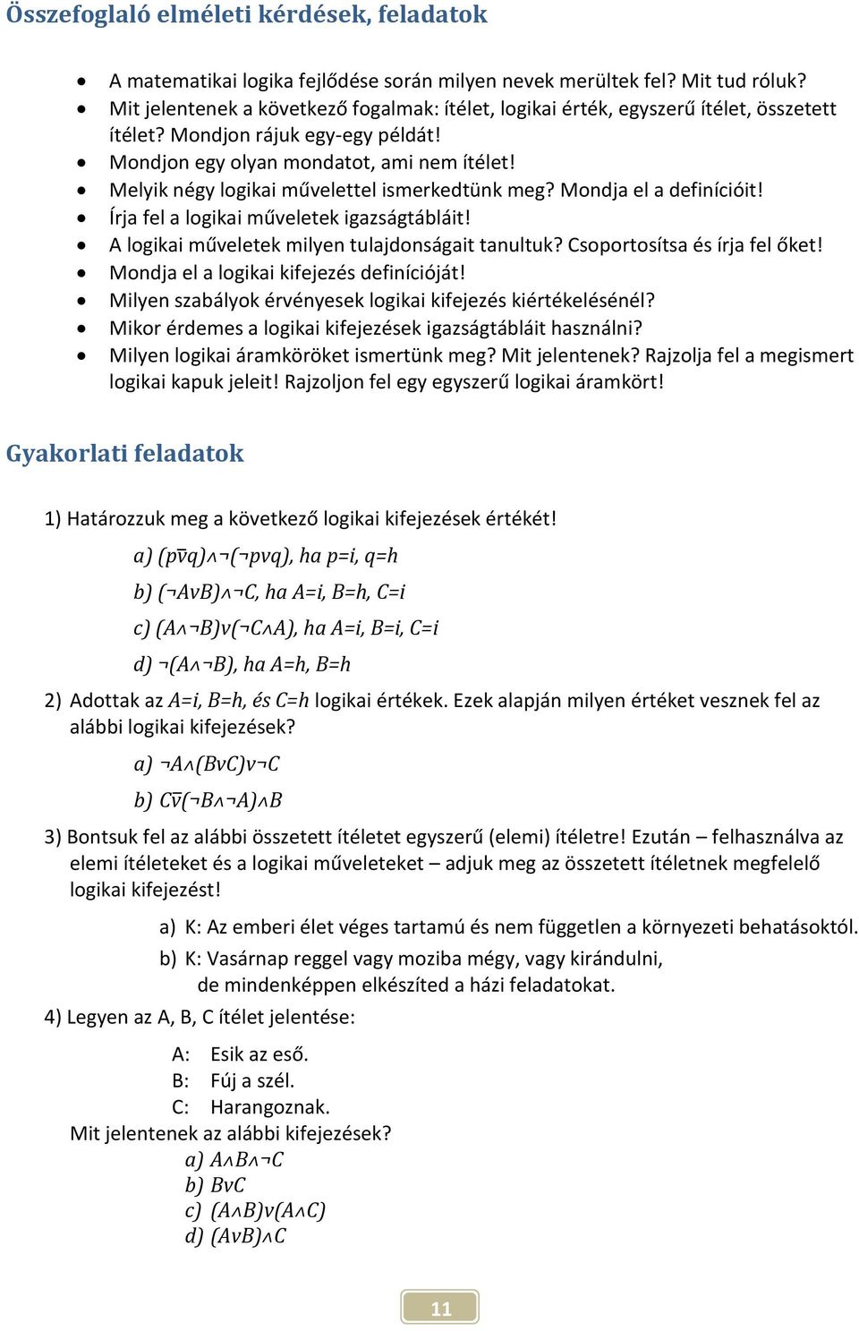 Melyik négy logikai művelettel ismerkedtünk meg? Mondja el a definícióit! Írja fel a logikai műveletek igazságtábláit! A logikai műveletek milyen tulajdonságait tanultuk?