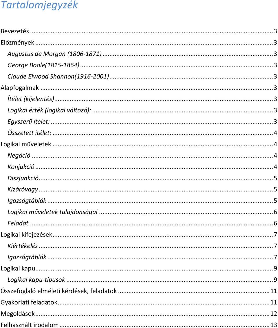 .. 4 Diszjunkció... 5 Kizáróvagy... 5 Igazságtáblák... 5 Logikai műveletek tulajdonságai... 6 Feladat... 6 Logikai kifejezések... 7 Kiértékelés... 7 Igazságtáblák.