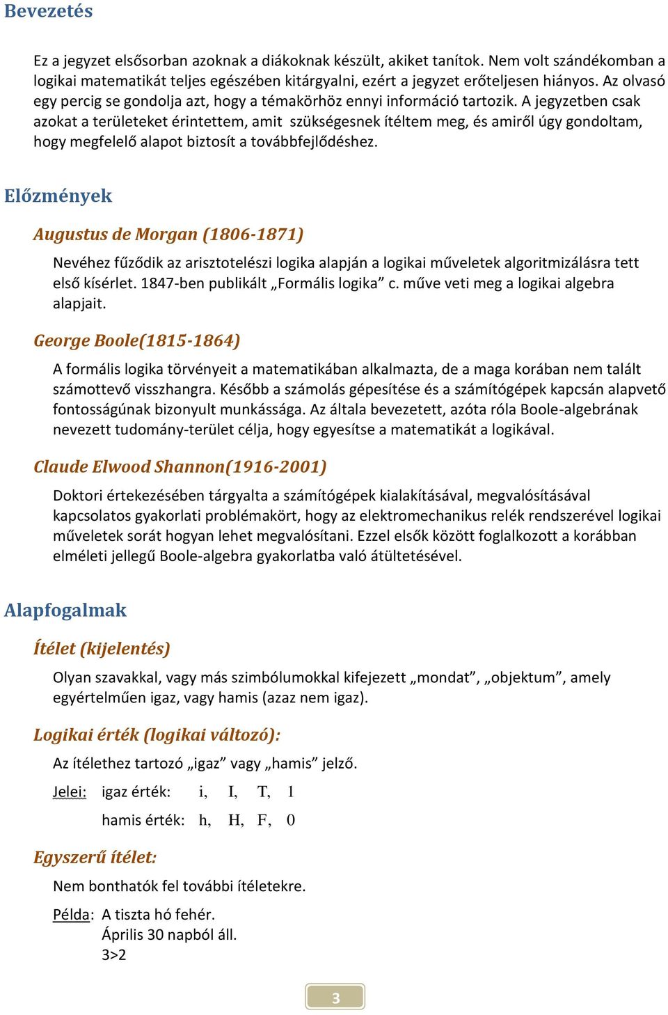 A jegyzetben csak azokat a területeket érintettem, amit szükségesnek ítéltem meg, és amiről úgy gondoltam, hogy megfelelő alapot biztosít a továbbfejlődéshez.