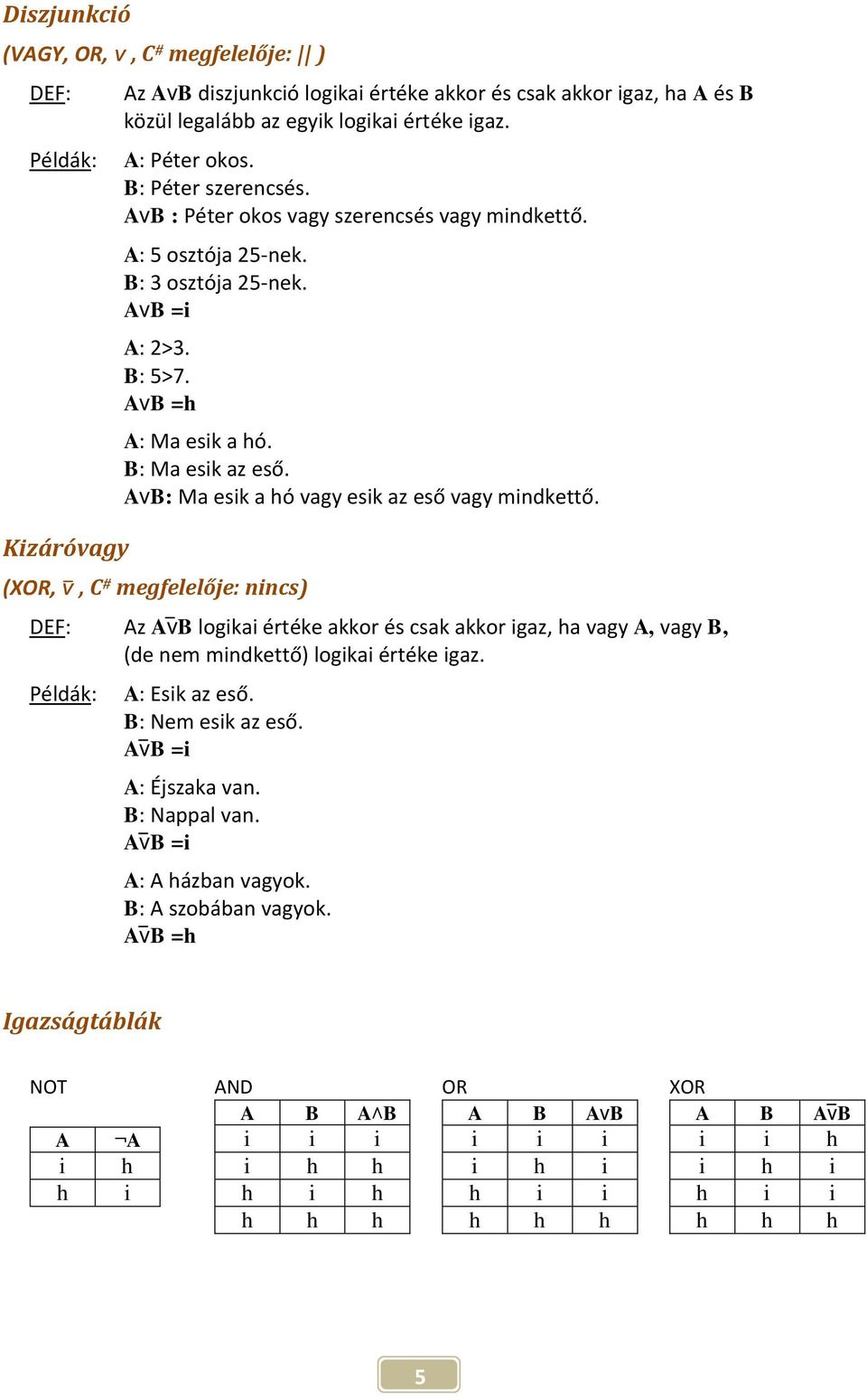 AvB: Ma esik a hó vagy esik az eső vagy mindkettő. (XOR,, C # megfelelője: nincs) DEF: Az AvB logikai értéke akkor és csak akkor igaz, ha vagy A, vagy B, (de nem mindkettő) logikai értéke igaz.