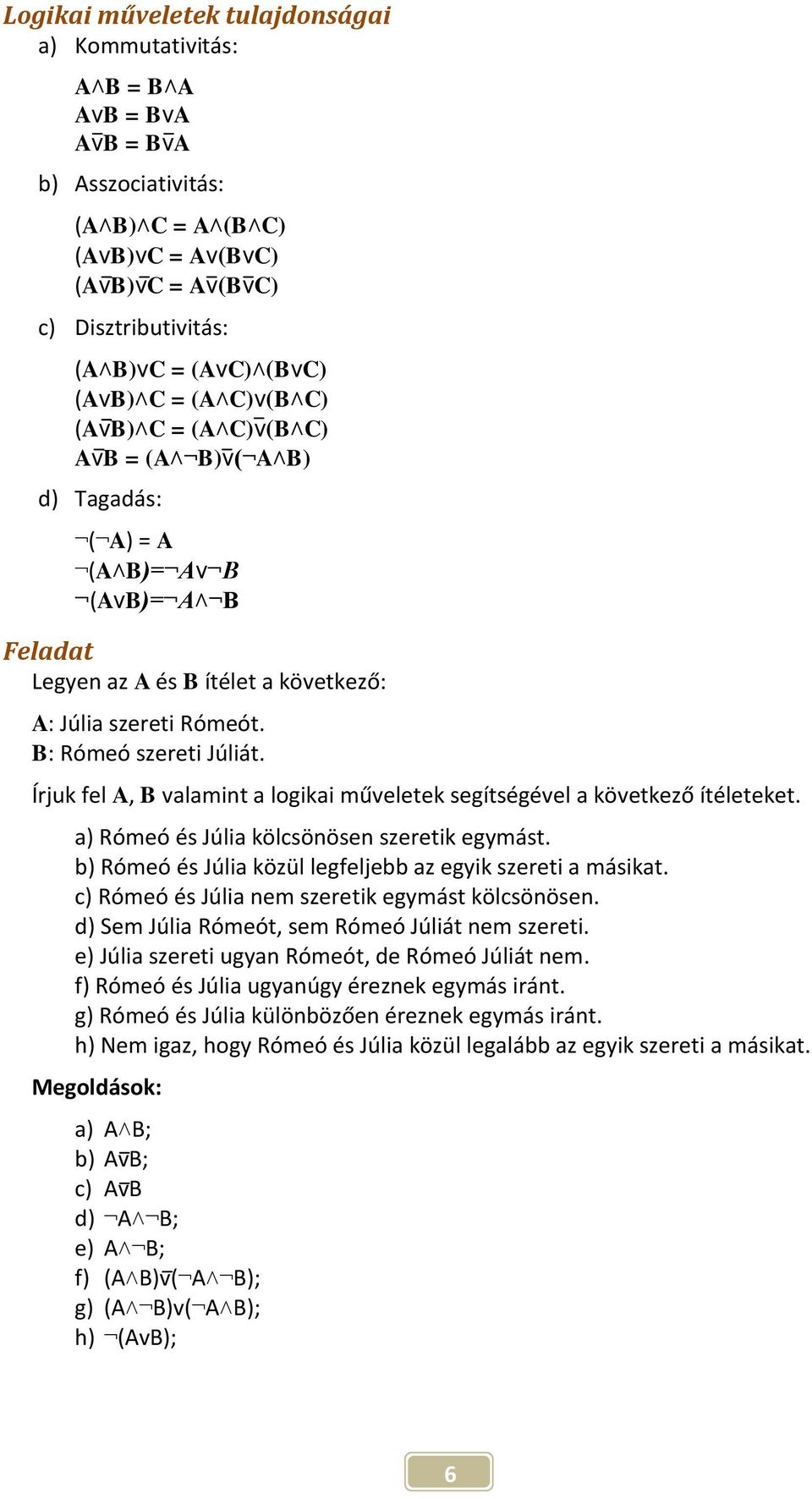 B: Rómeó szereti Júliát. Írjuk fel A, B valamint a logikai műveletek segítségével a következő ítéleteket. a) Rómeó és Júlia kölcsönösen szeretik egymást.