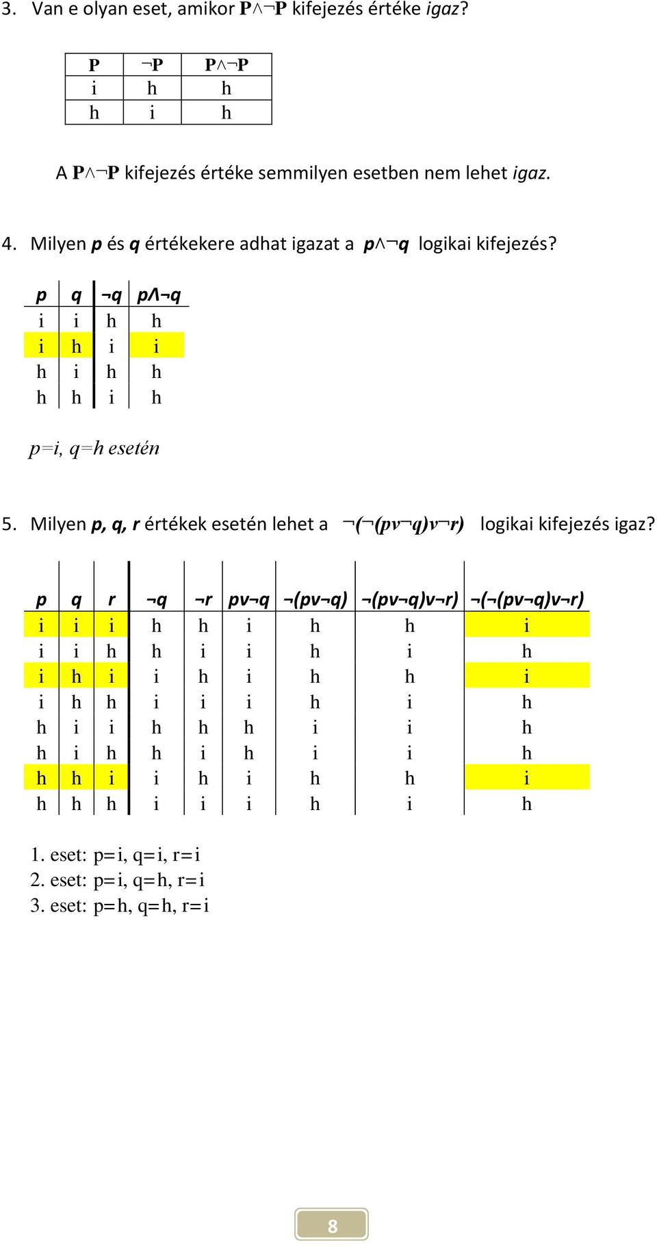 Milyen p, q, r értékek esetén lehet a ( (pv q)v r) logikai kifejezés igaz?