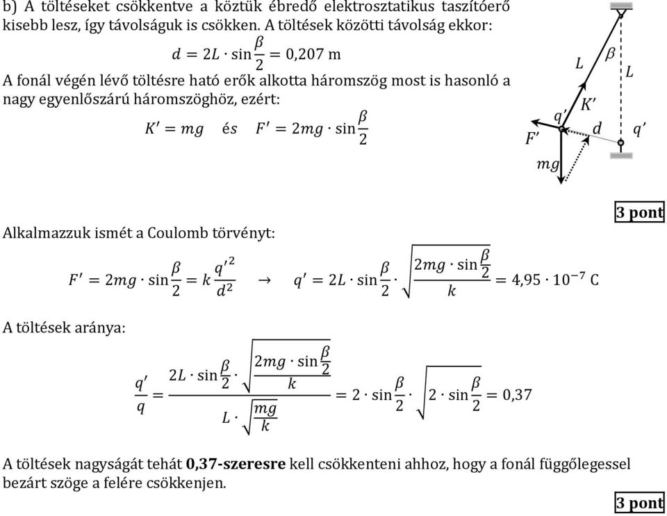 háromszöghöz, ezért: K = mg és F = mg sin β F q mg L K d L q Alkalmazzuk ismét a Coulomb törvényt: F = mg sin β = k q d q = L sin β β mg sin = 4,95 10 7