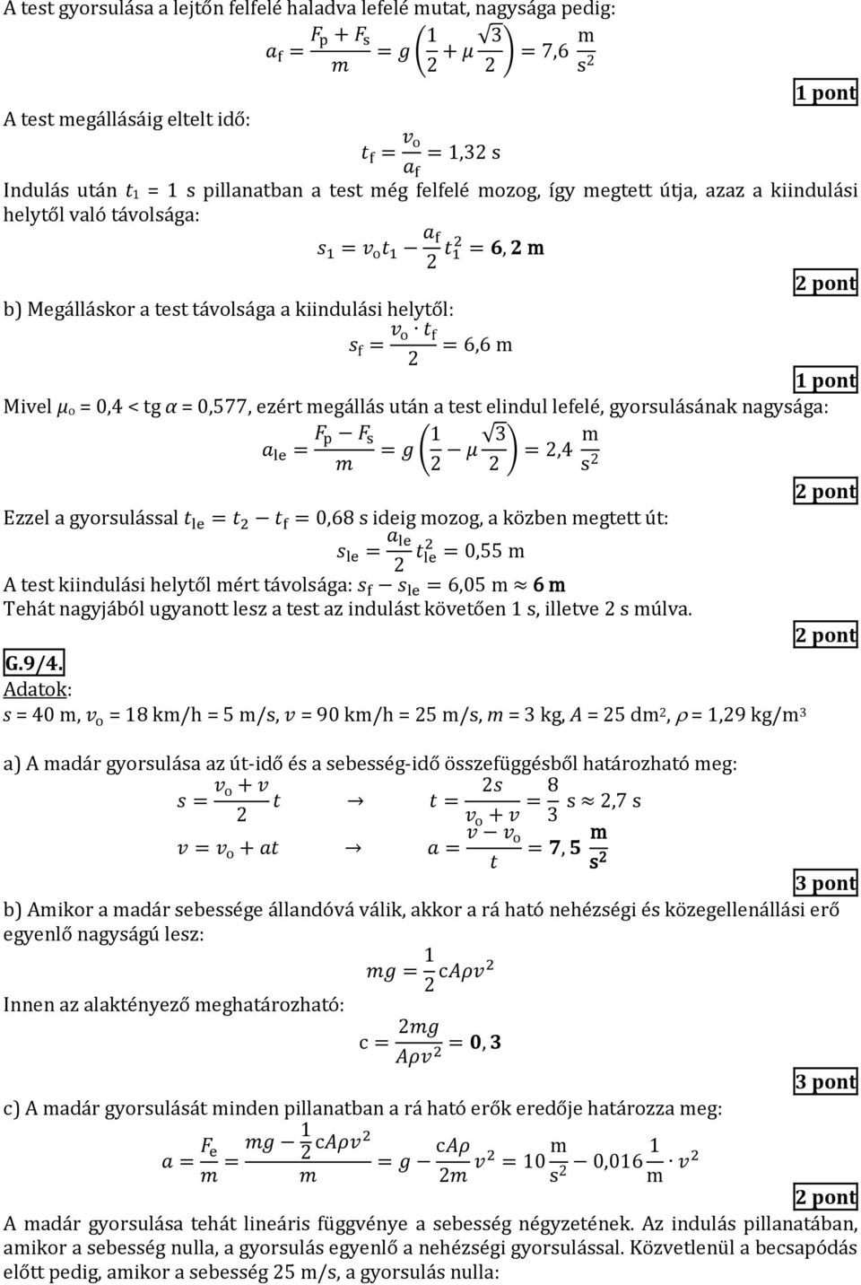 6,6 m Mivel μ o = 0,4 < tg α = 0,577, ezért megállás után a test elindul lefelé, gyorsulásának nagysága: a le = F p F s m = g (1 3 μ ) =,4 m s Ezzel a gyorsulással t le = t t f = 0,68 s ideig mozog,