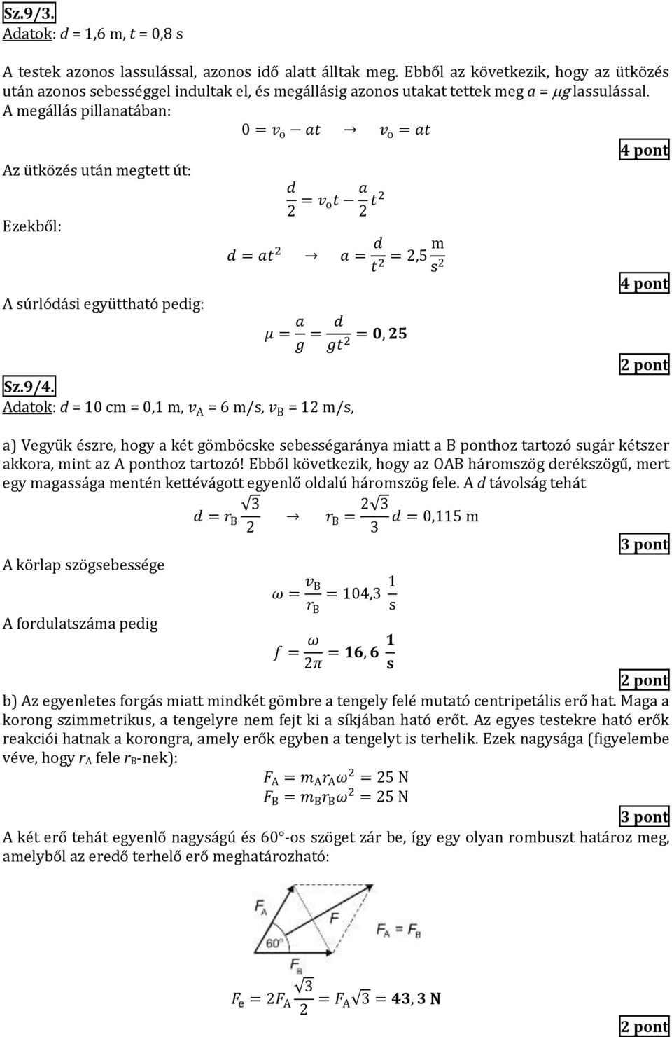 A megállás pillanatában: 0 = v o at v o = at 4 pont Az ütközés után megtett út: d = v ot a t Ezekből: A súrlódási együttható pedig: d = at a = d t =,5 m s 4 pont μ = a g = Sz.9/4.