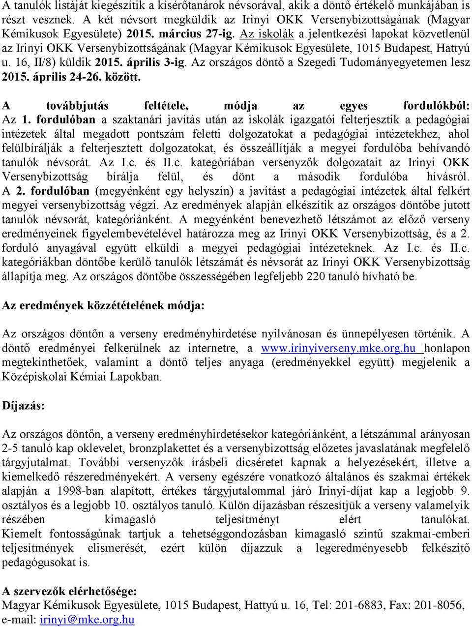 Az iskolák a jelentkezési lapokat közvetlenül az Irinyi OKK Versenybizottságának (Magyar Kémikusok Egyesülete, 1015 Budapest, Hattyú u. 16, II/8) küldik 2015. április 3-ig.